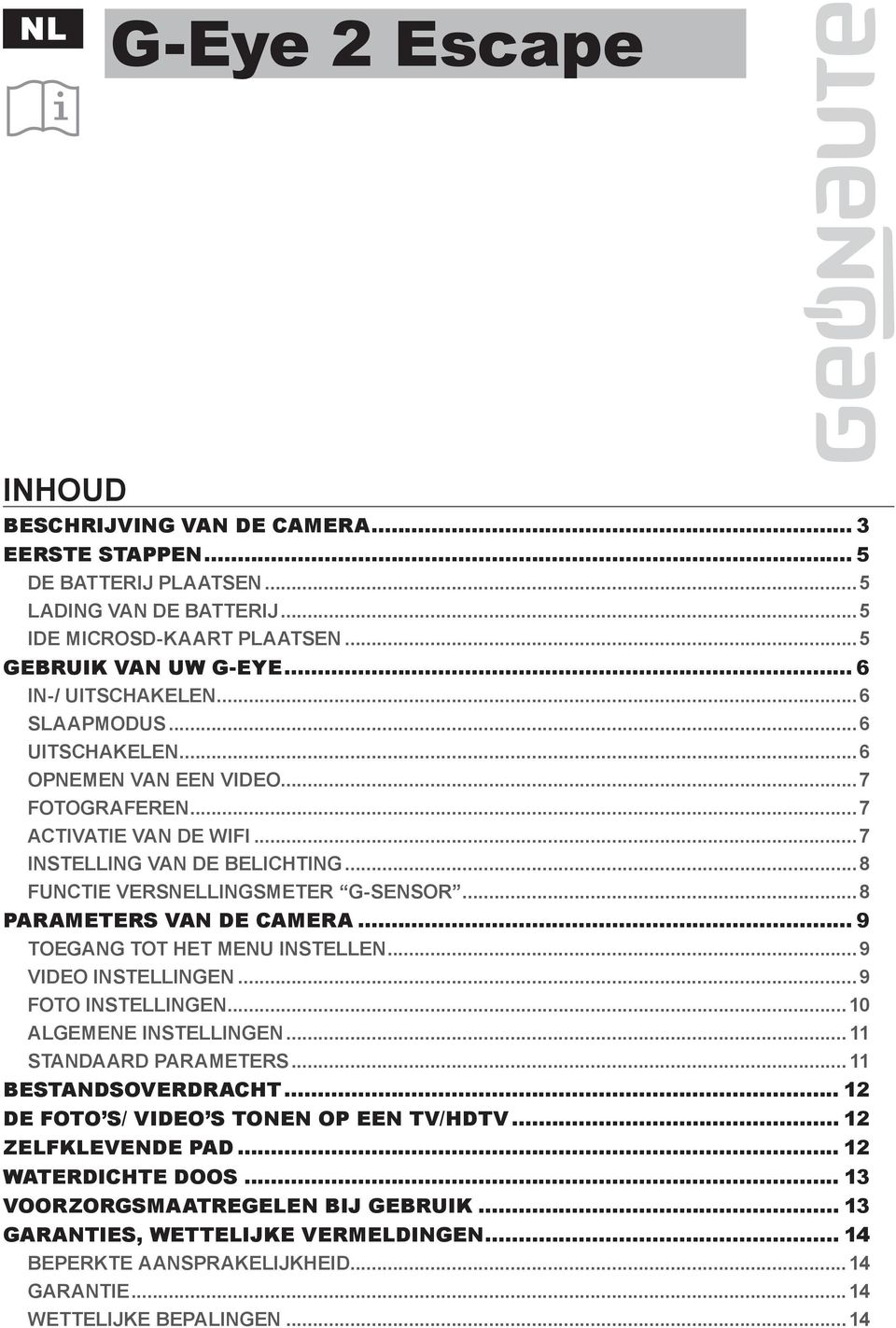 ..8 PARAMETERS VAN DE CAMERA... 9 TOEGANG TOT HET MENU INSTELLEN...9 VIDEO INSTELLINGEN...9 FOTO INSTELLINGEN...10 ALGEMENE INSTELLINGEN... 11 STANDAARD PARAMETERS... 11 BESTANDSOVERDRACHT.