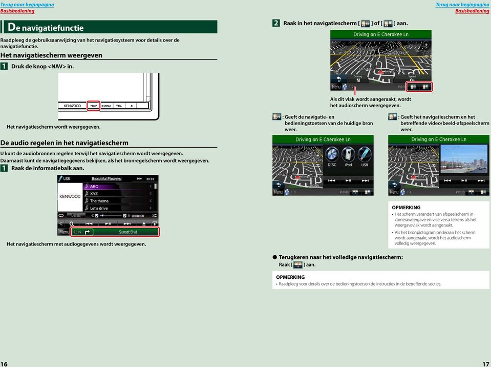 Basisbediening Als dit vlak wordt aangeraakt, wordt het audioscherm Het navigatiescherm wordt De audio regelen in het navigatiescherm U kunt de audiobronnen regelen terwijl het navigatiescherm wordt