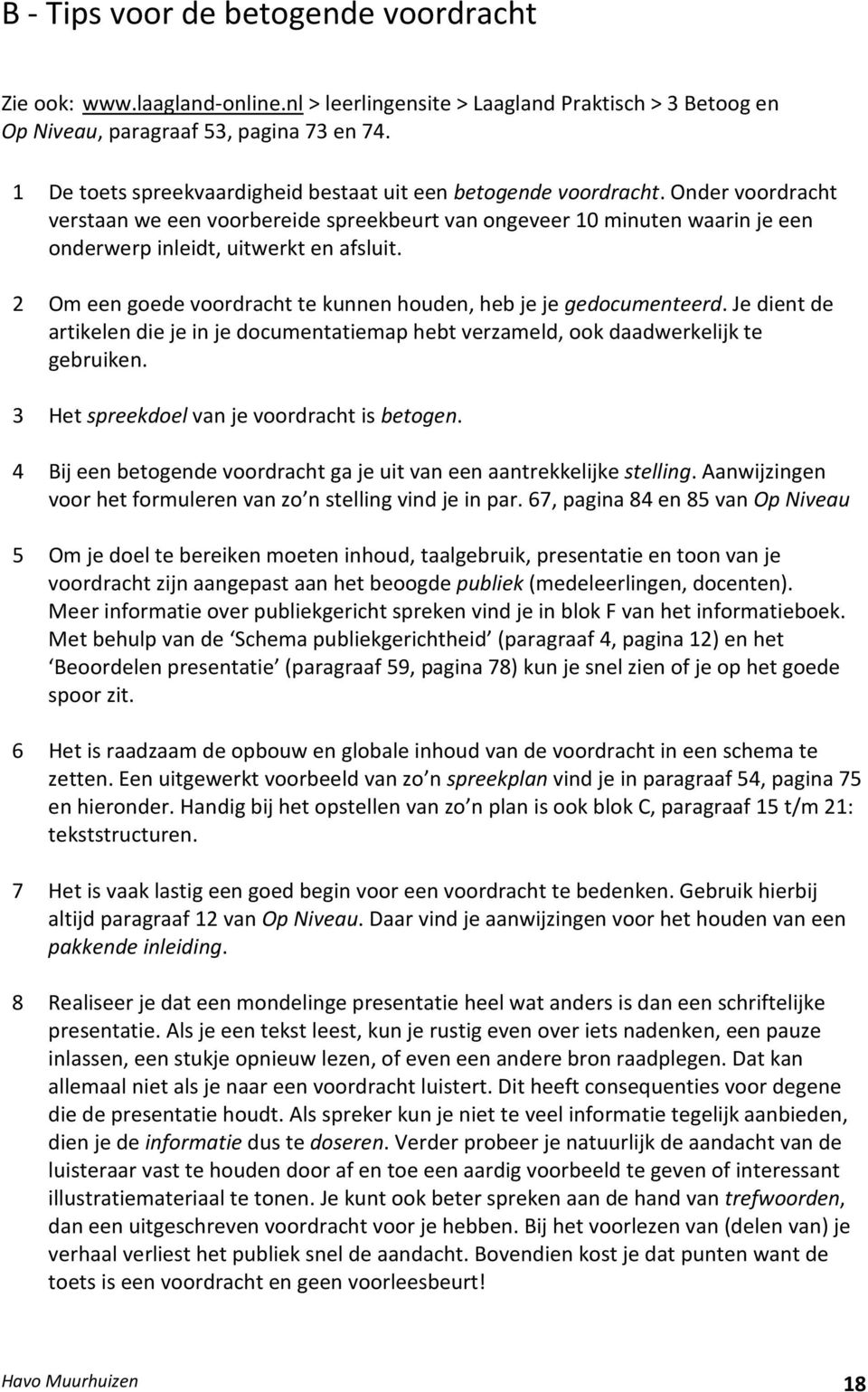 Onder voordracht verstaan we een voorbereide spreekbeurt van ongeveer 10 minuten waarin je een onderwerp inleidt, uitwerkt en afsluit.