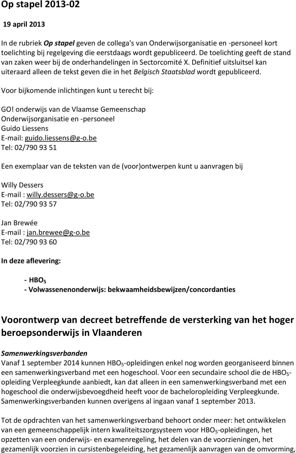 Voor bijkomende inlichtingen kunt u terecht bij: GO! onderwijs van de Vlaamse Gemeenschap Onderwijsorganisatie en -personeel Guido Liessens E-mail: guido.liessens@g-o.