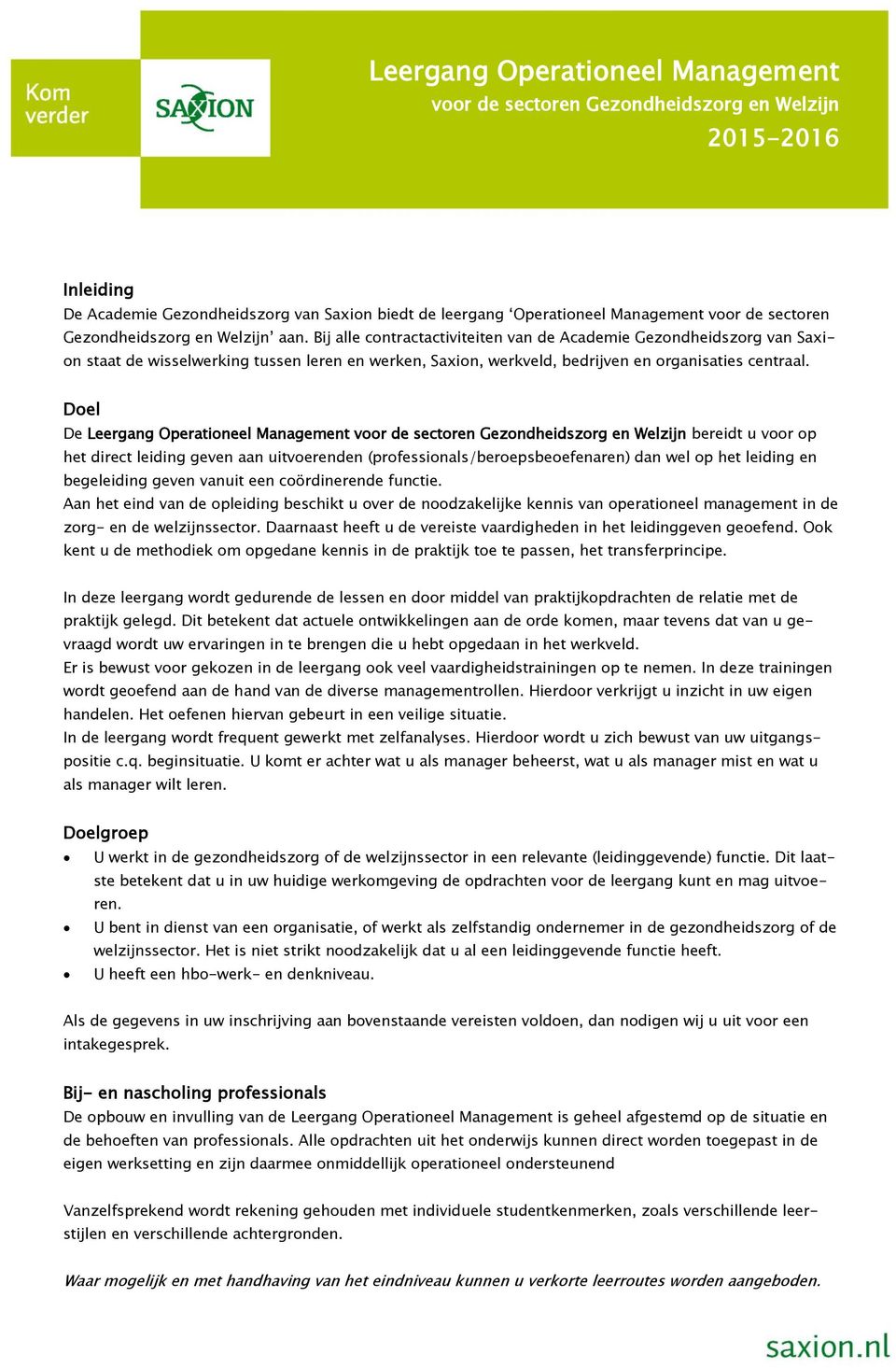 Doel De Leergang Operationeel Management bereidt u voor op het direct leiding geven aan uitvoerenden (professionals/beroepsbeoefenaren) dan wel op het leiding en begeleiding geven vanuit een