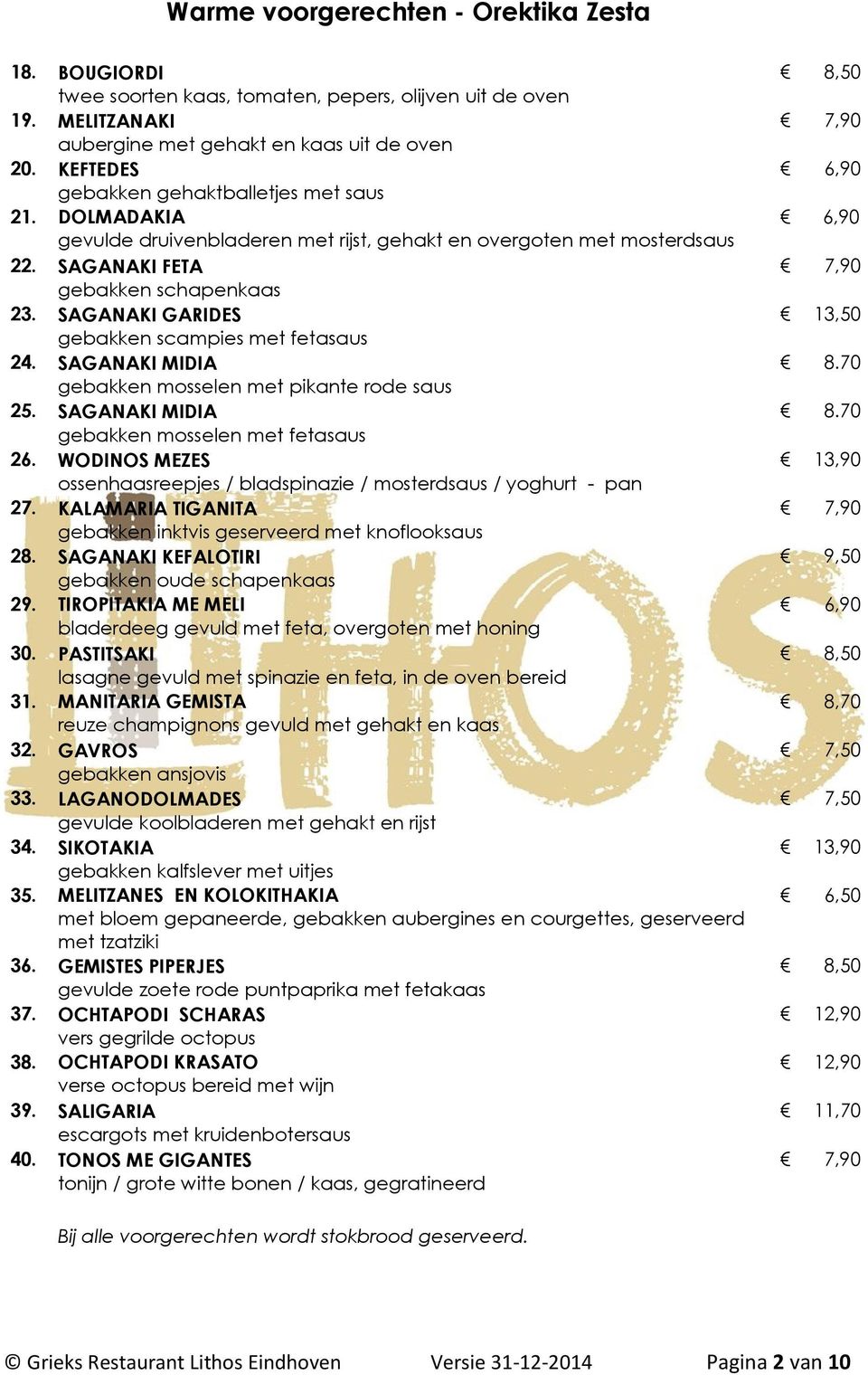 SAGANAKI GARIDES gebakken scampies met fetasaus 24. SAGANAKI MIDIA gebakken mosselen met pikante rode saus 25. SAGANAKI MIDIA gebakken mosselen met fetasaus 26.