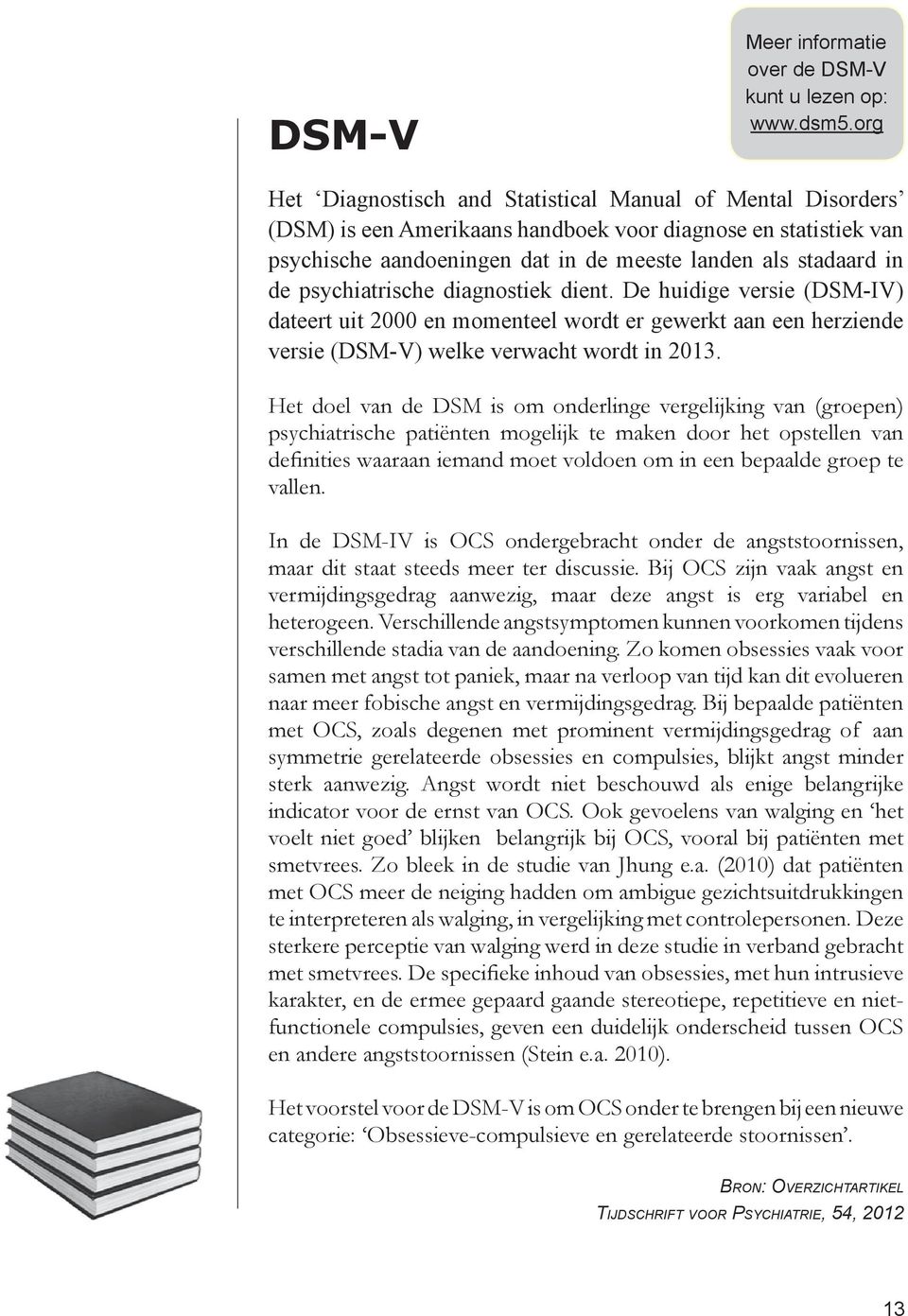 psychiatrische diagnostiek dient. De huidige versie (DSM-IV) dateert uit 2000 en momenteel wordt er gewerkt aan een herziende versie (DSM-V) welke verwacht wordt in 2013.