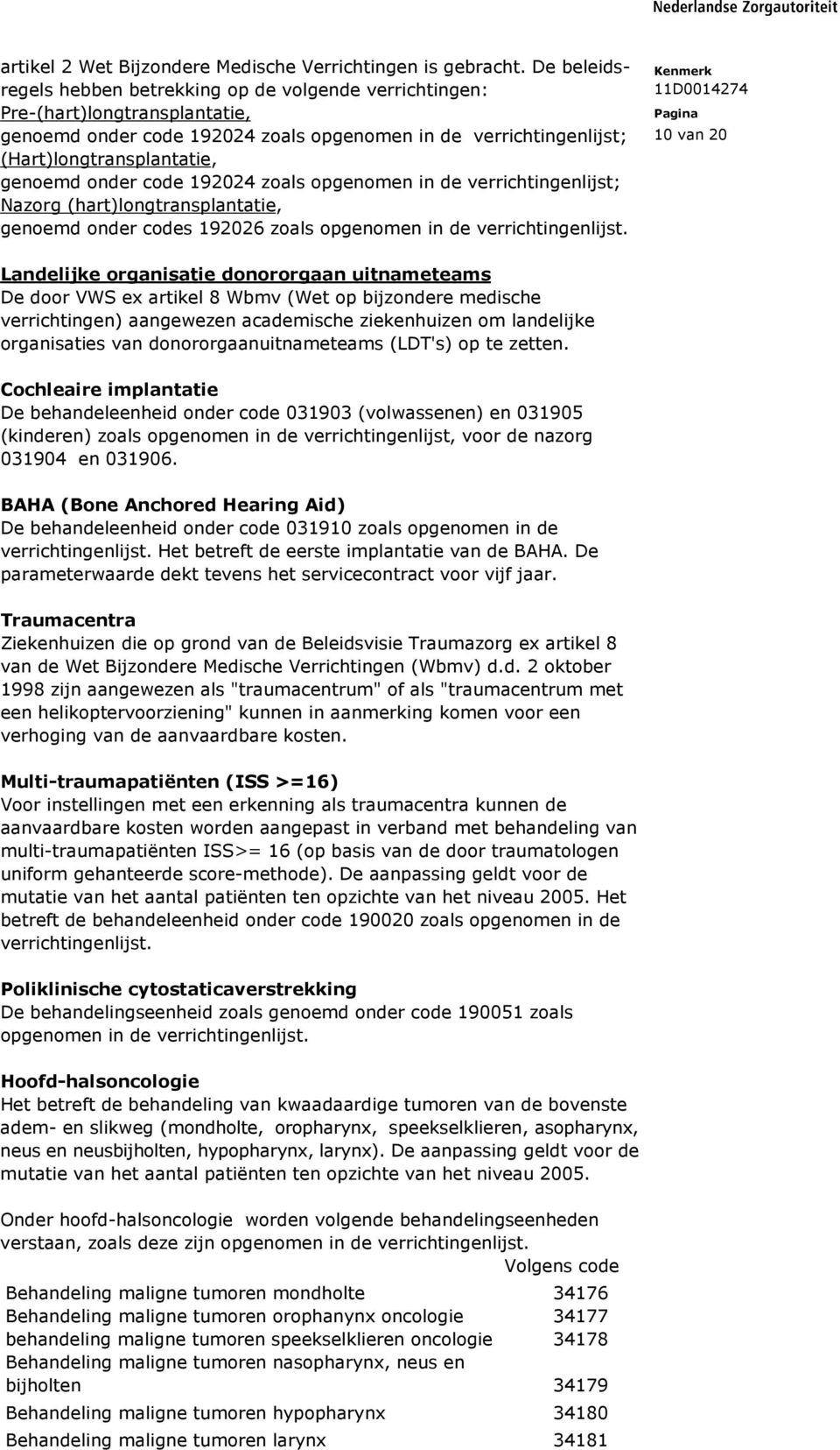 onder code 192024 zoals opgenomen in de verrichtingenlijst; Nazorg (hart)longtransplantatie, genoemd onder codes 192026 zoals opgenomen in de verrichtingenlijst.