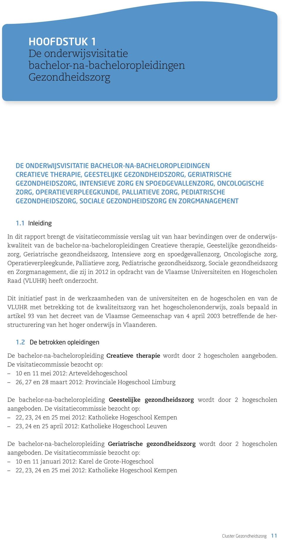 1 Inleiding In dit rapport brengt de visitatiecommissie verslag uit van haar bevindingen over de onderwijskwaliteit van de bachelor-na-bacheloropleidingen Creatieve therapie, Geestelijke