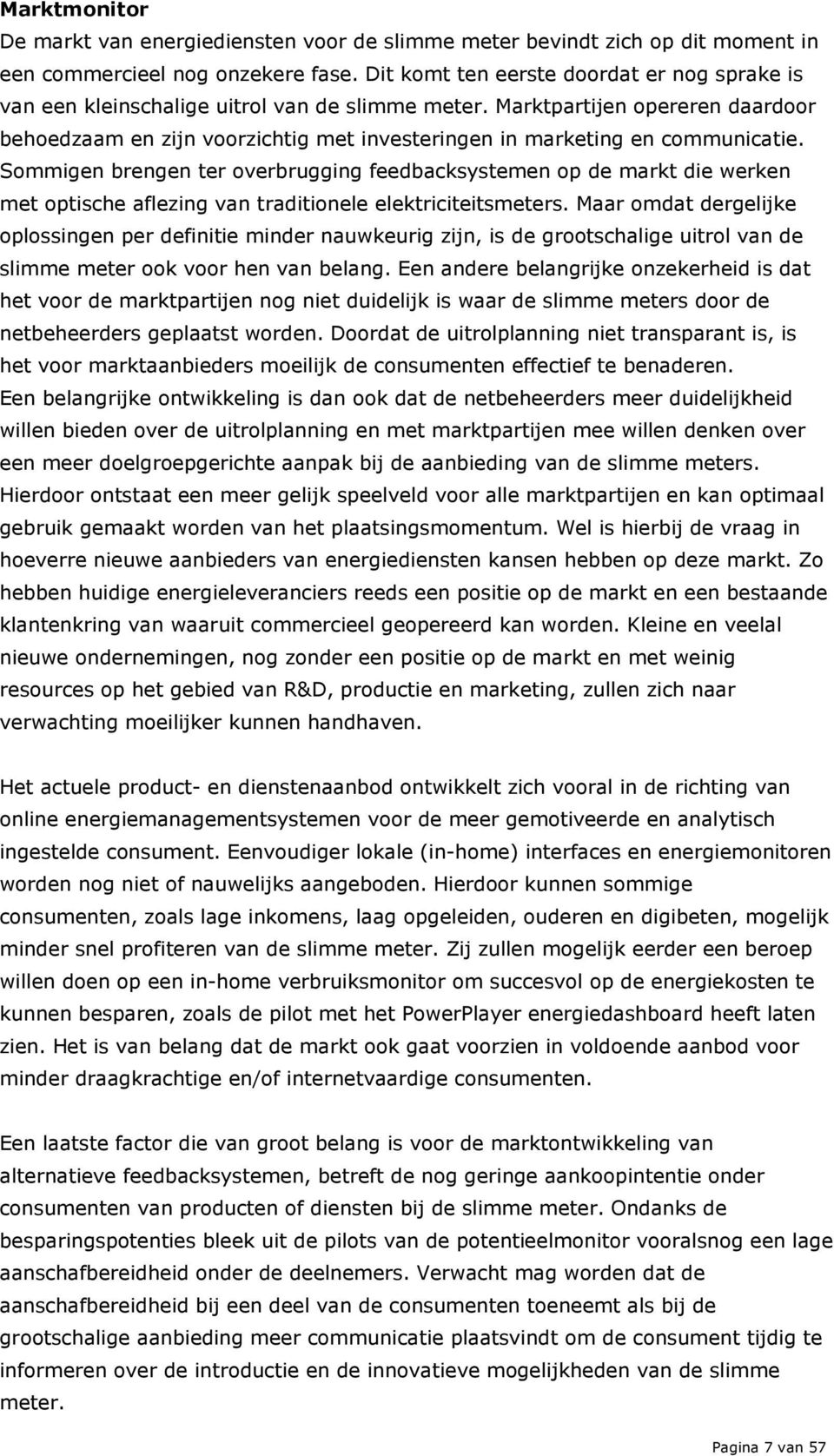 Marktpartijen opereren daardoor behoedzaam en zijn voorzichtig met investeringen in marketing en communicatie.