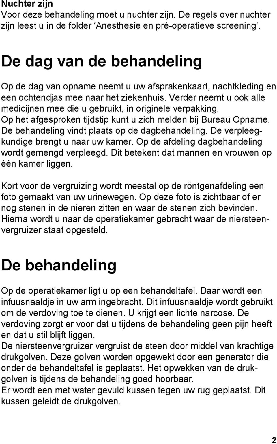 Verder neemt u ook alle medicijnen mee die u gebruikt, in originele verpakking. Op het afgesproken tijdstip kunt u zich melden bij Bureau Opname. De behandeling vindt plaats op de dagbehandeling.