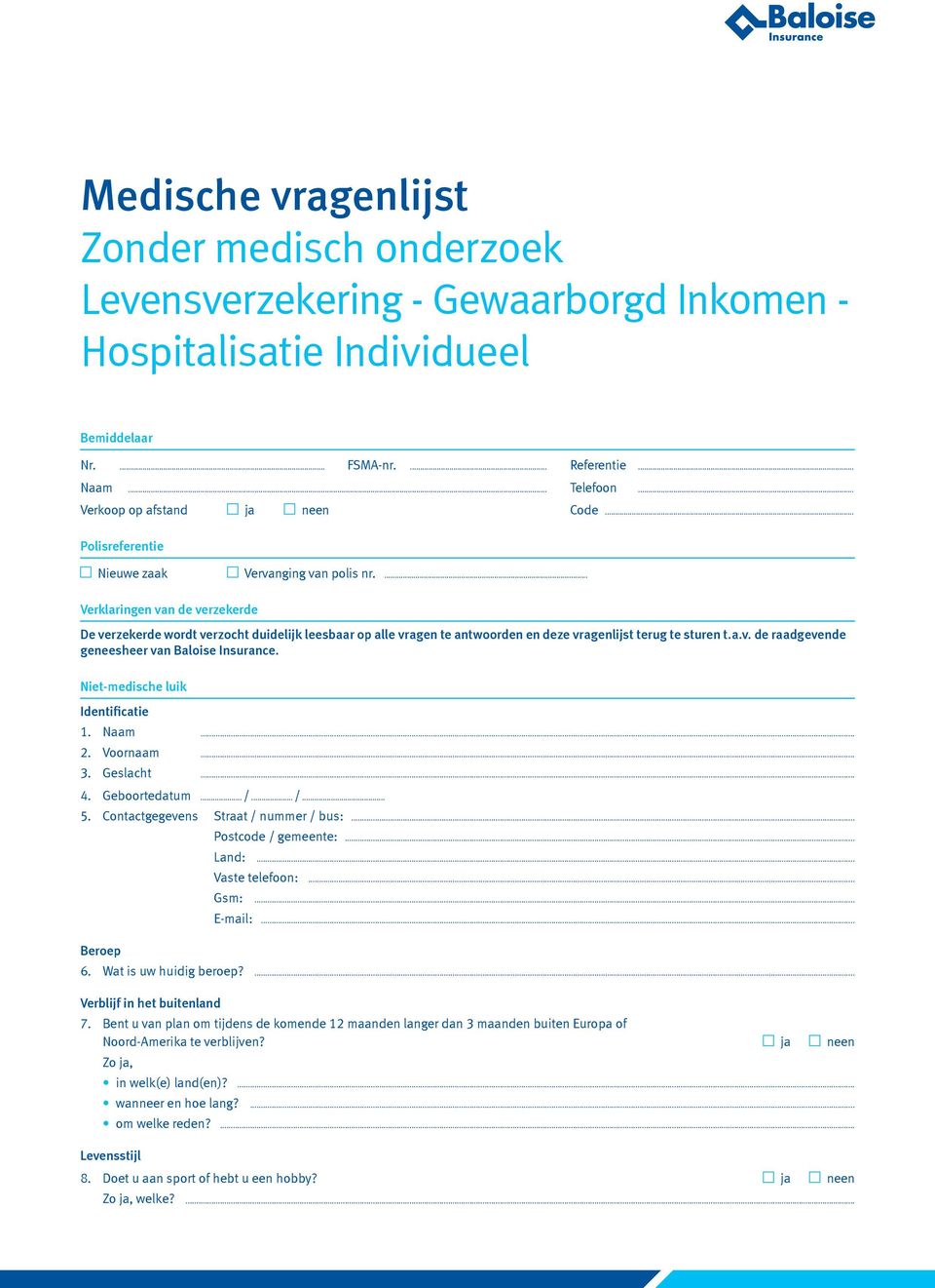 ... Verklaringen van de verzekerde De verzekerde wordt verzocht duidelijk leesbaar op alle vragen te antwoorden en deze vragenlijst terug te sturen t.a.v. de raadgevende geneesheer van Baloise Insurance.