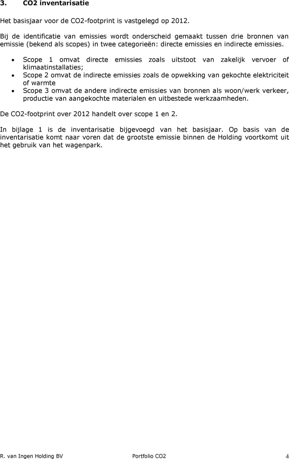 Scope 1 omvat directe emissies zoals uitstoot van zakelijk vervoer of klimaatinstallaties; Scope 2 omvat de indirecte emissies zoals de opwekking van gekochte elektriciteit of warmte Scope 3 omvat de