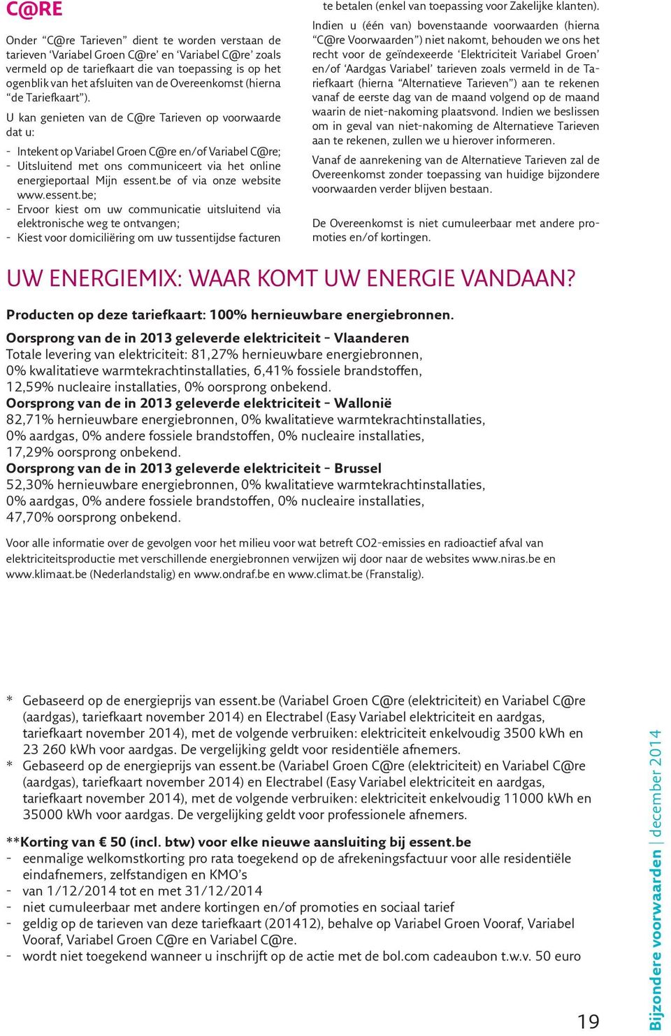 U kan genieten van de C@re Tarieven op voorwaarde dat u: - Intekent op Variabel Groen C@re en/of Variabel C@re; - Uitsluitend met ons communiceert via het online energieportaal Mijn essent.