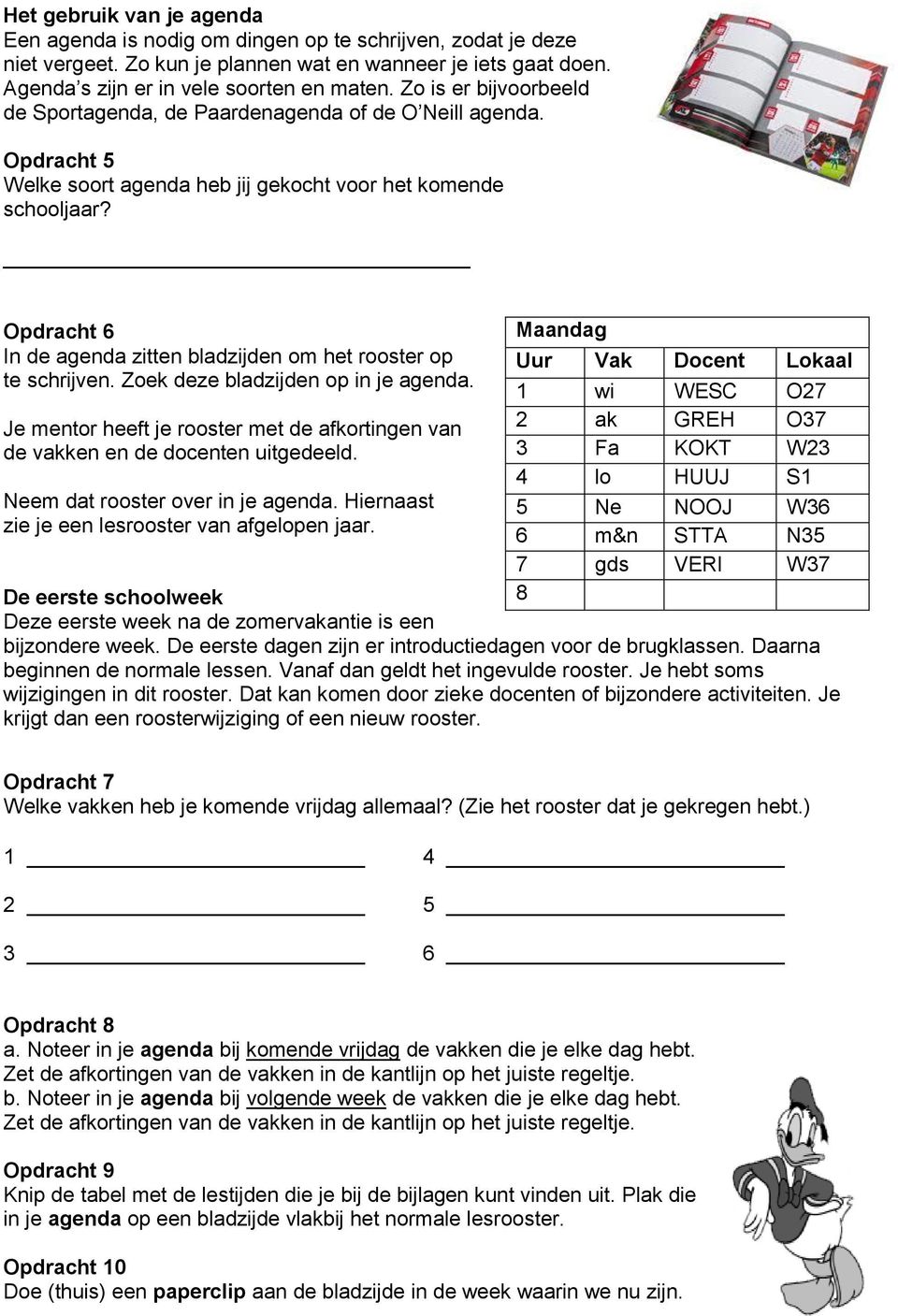 _ Opdracht 6 In de agenda zitten bladzijden om het rooster op te schrijven. Zoek deze bladzijden op in je agenda. Je mentor heeft je rooster met de afkortingen van de vakken en de docenten uitgedeeld.