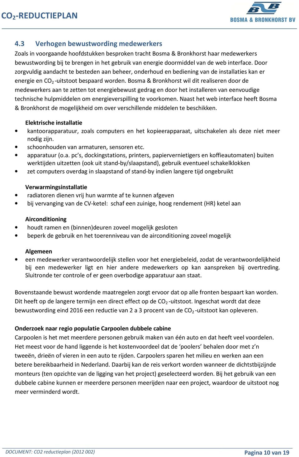 Bosma & Bronkhorst wil dit realiseren door de medewerkers aan te zetten tot energiebewust gedrag en door het installeren van eenvoudige technische hulpmiddelen om energieverspilling te voorkomen.