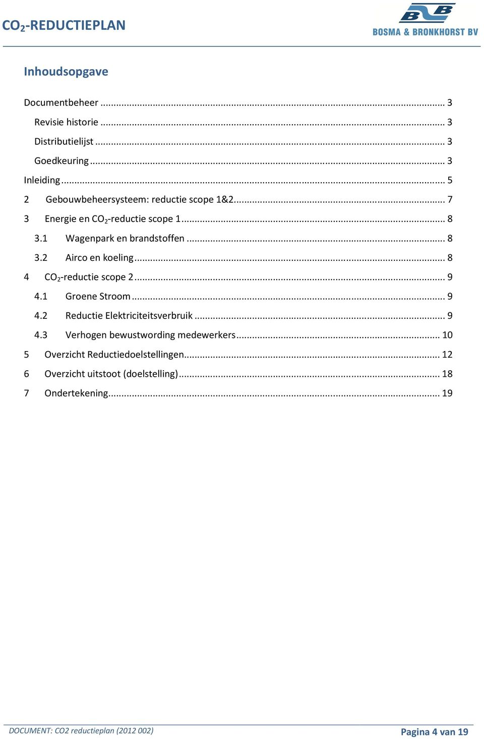 .. 8 4 CO 2 -reductie scope 2... 9 4.1 Groene Stroom... 9 4.2 Reductie Elektriciteitsverbruik... 9 4.3 Verhogen bewustwording medewerkers.