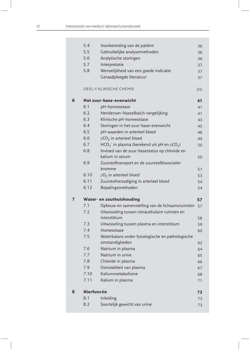 3 Klinische ph-homeostase 43 6.4 Storingen in het zuur-base-evenwicht 45 6.5 ph-waarden in arterieel bloed 48 6.6 pco 2 in arterieel bloed 49 6.7 HCO 3 in plasma (berekend uit ph en pco 2 ) 50 6.