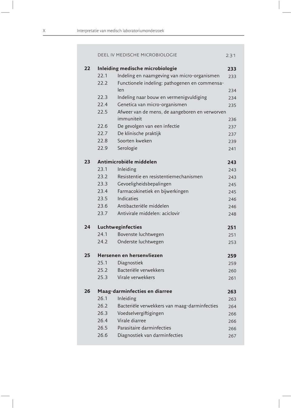 5 Afweer van de mens, de aangeboren en verworven immuniteit 236 22.6 De gevolgen van een infectie 237 22.7 De klinische praktijk 237 22.8 Soorten kweken 239 22.