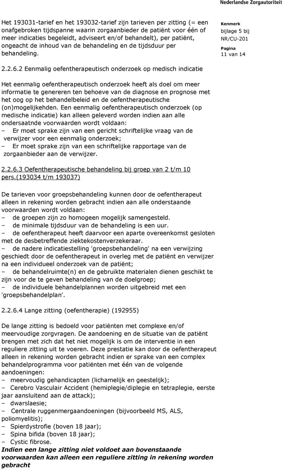 2 Eenmalig oefentherapeutisch onderzoek op medisch indicatie Het eenmalig oefentherapeutisch onderzoek heeft als doel om meer informatie te genereren ten behoeve van de diagnose en prognose met het