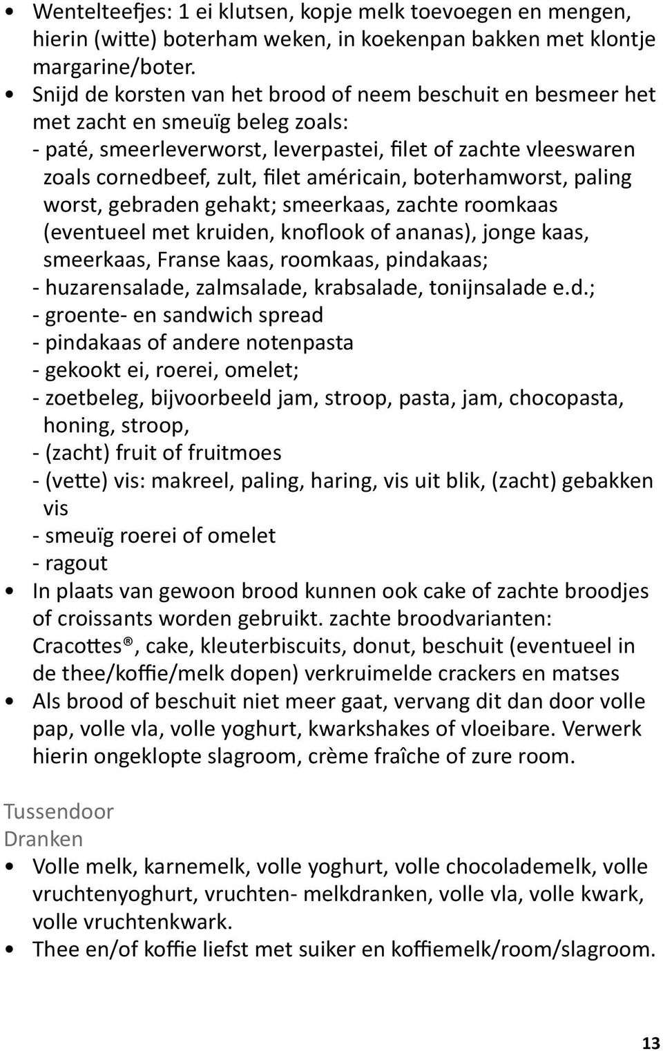 américain, boterhamworst, paling worst, gebraden gehakt; smeerkaas, zachte roomkaas (eventueel met kruiden, knoflook of ananas), jonge kaas, smeerkaas, Franse kaas, roomkaas, pindakaas; -