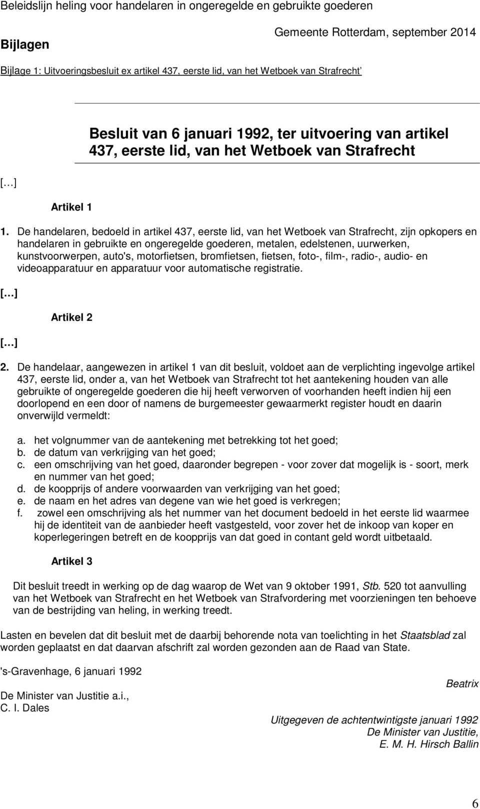 De handelaren, bedoeld in artikel 437, eerste lid, van het Wetboek van Strafrecht, zijn opkopers en handelaren in gebruikte en ongeregelde goederen, metalen, edelstenen, uurwerken, kunstvoorwerpen,