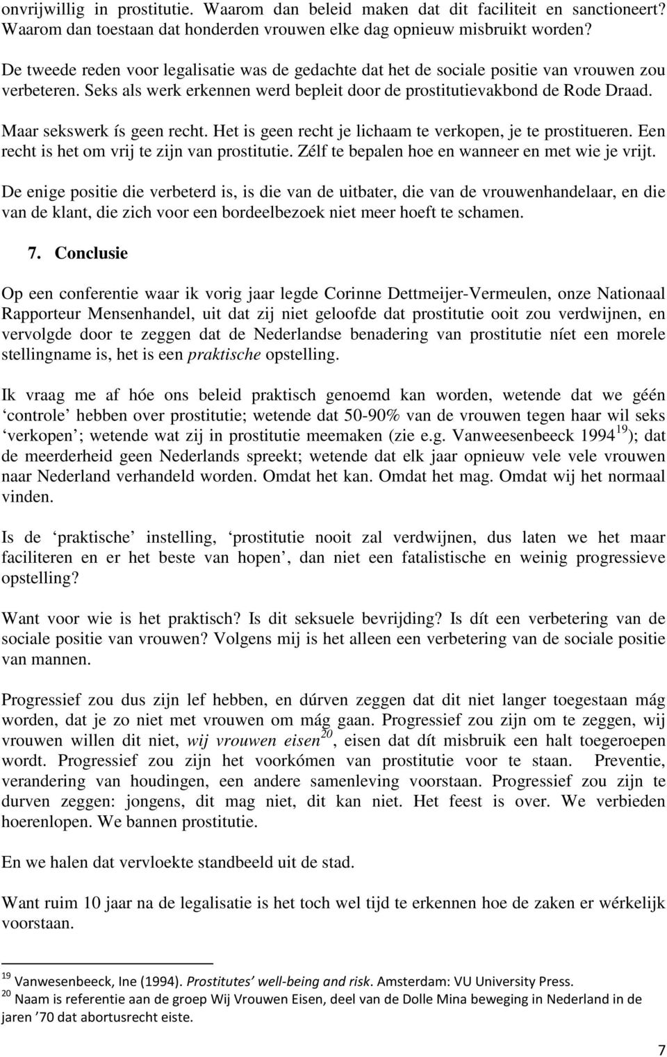 Maar sekswerk ís geen recht. Het is geen recht je lichaam te verkopen, je te prostitueren. Een recht is het om vrij te zijn van prostitutie. Zélf te bepalen hoe en wanneer en met wie je vrijt.