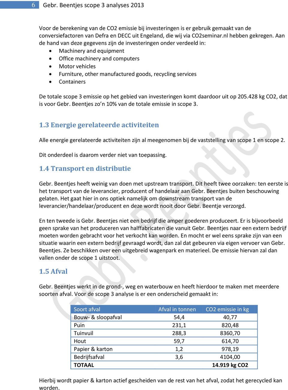 Aan de hand van deze gegevens zijn de investeringen onder verdeeld in: Machinery and equipment Office machinery and computers Motor vehicles Furniture, other manufactured goods, recycling services