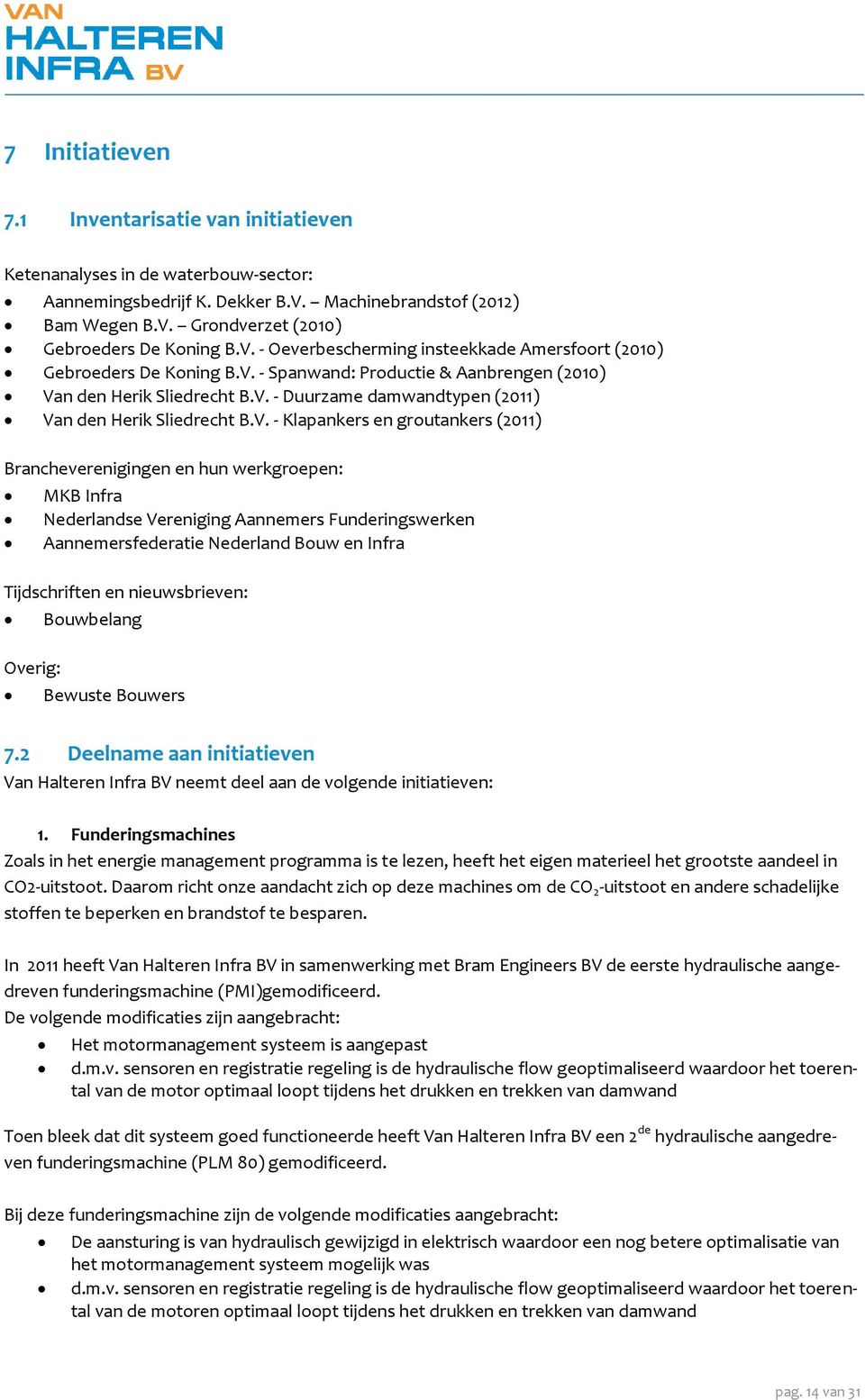 V. - Klapankers en groutankers (2011) Brancheverenigingen en hun werkgroepen: MKB Infra Nederlandse Vereniging Aannemers Funderingswerken Aannemersfederatie Nederland Bouw en Infra Tijdschriften en