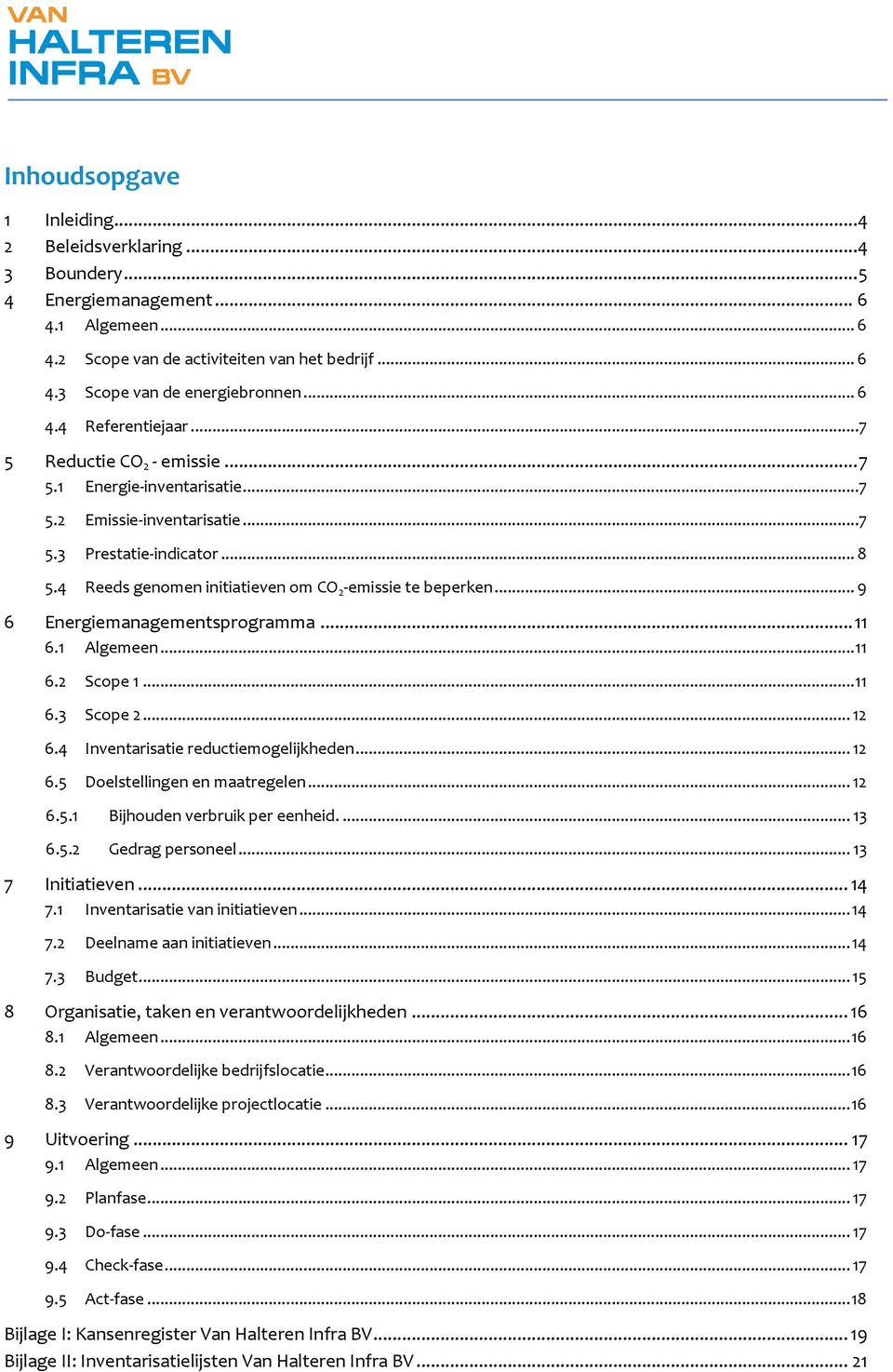 4 Reeds genomen initiatieven om CO 2 -emissie te beperken... 9 6 Energiemanagementsprogramma... 11 6.1 Algemeen... 11 6.2 Scope 1... 11 6.3 Scope 2... 12 6.4 Inventarisatie reductiemogelijkheden.