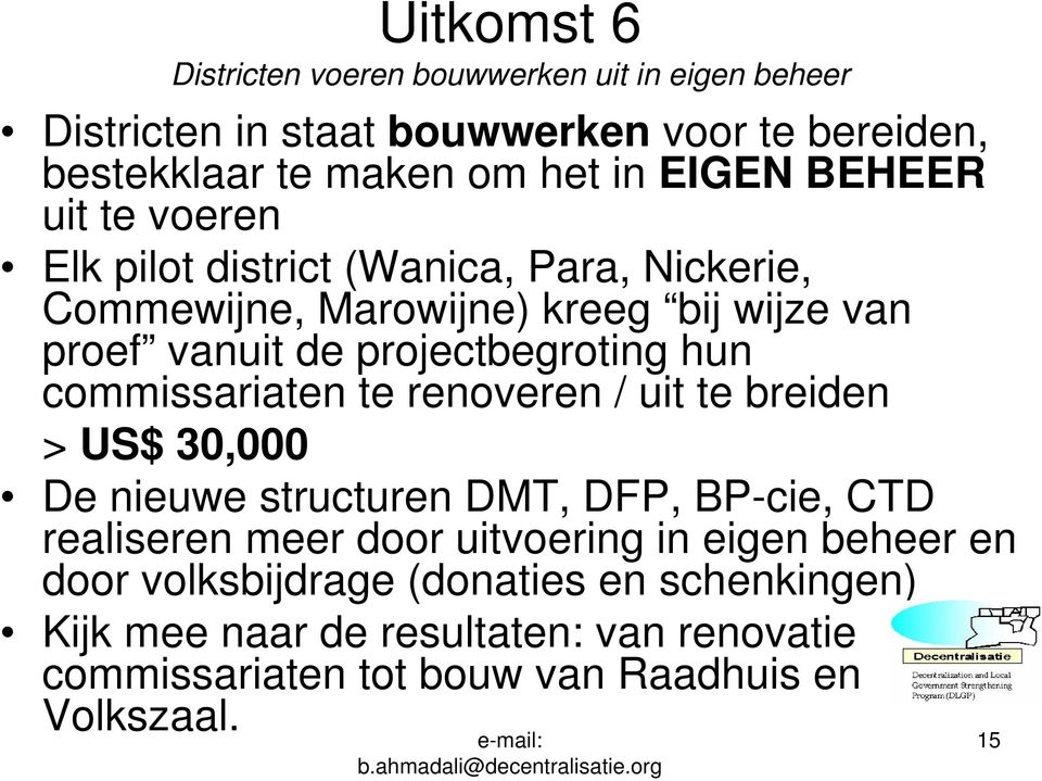 commissariaten te renoveren / uit te breiden > US$ 30,000 De nieuwe structuren DMT, DFP, BP-cie, CTD realiseren meer door uitvoering in eigen