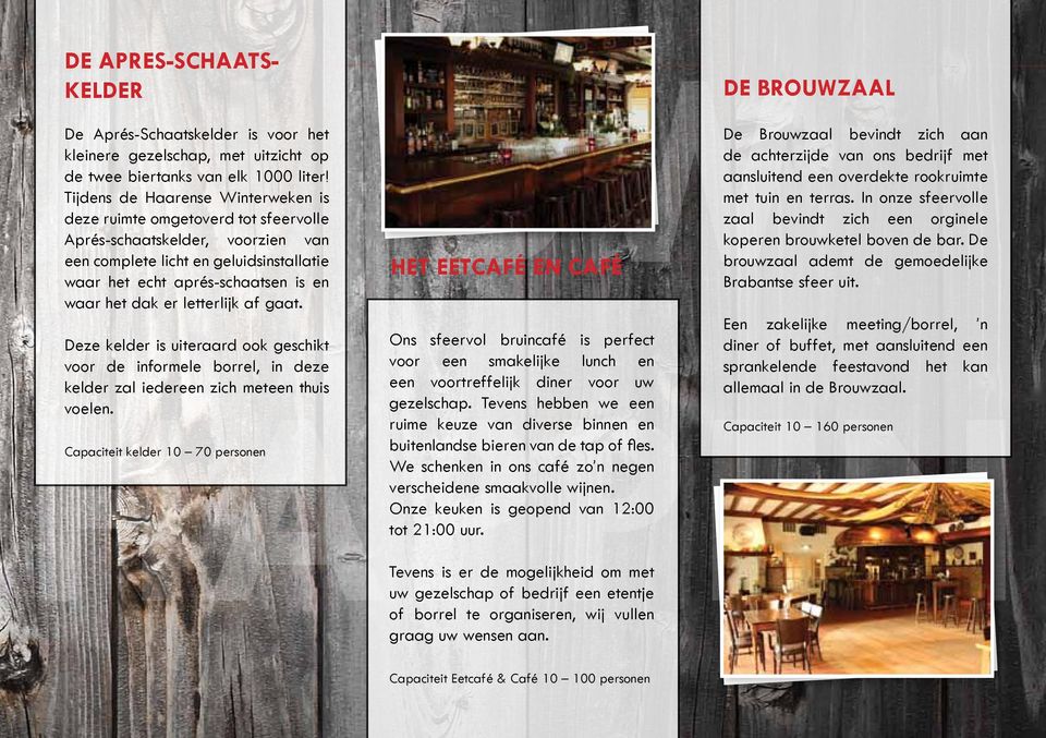 letterlijk af gaat. HET EETCAFé en café DE BROUWZAAL Deze kelder is uiteraard ook geschikt HAPPEN voor de informele borrel, in deze kelder zal iedereen zich meteen thuis voelen.