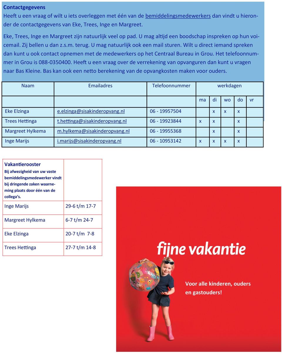 Wilt u direct iemand spreken dan kunt u ook contact opnemen met de medewerkers op het Centraal Bureau in Grou. Het telefoonnummer in Grou is 088-0350400.