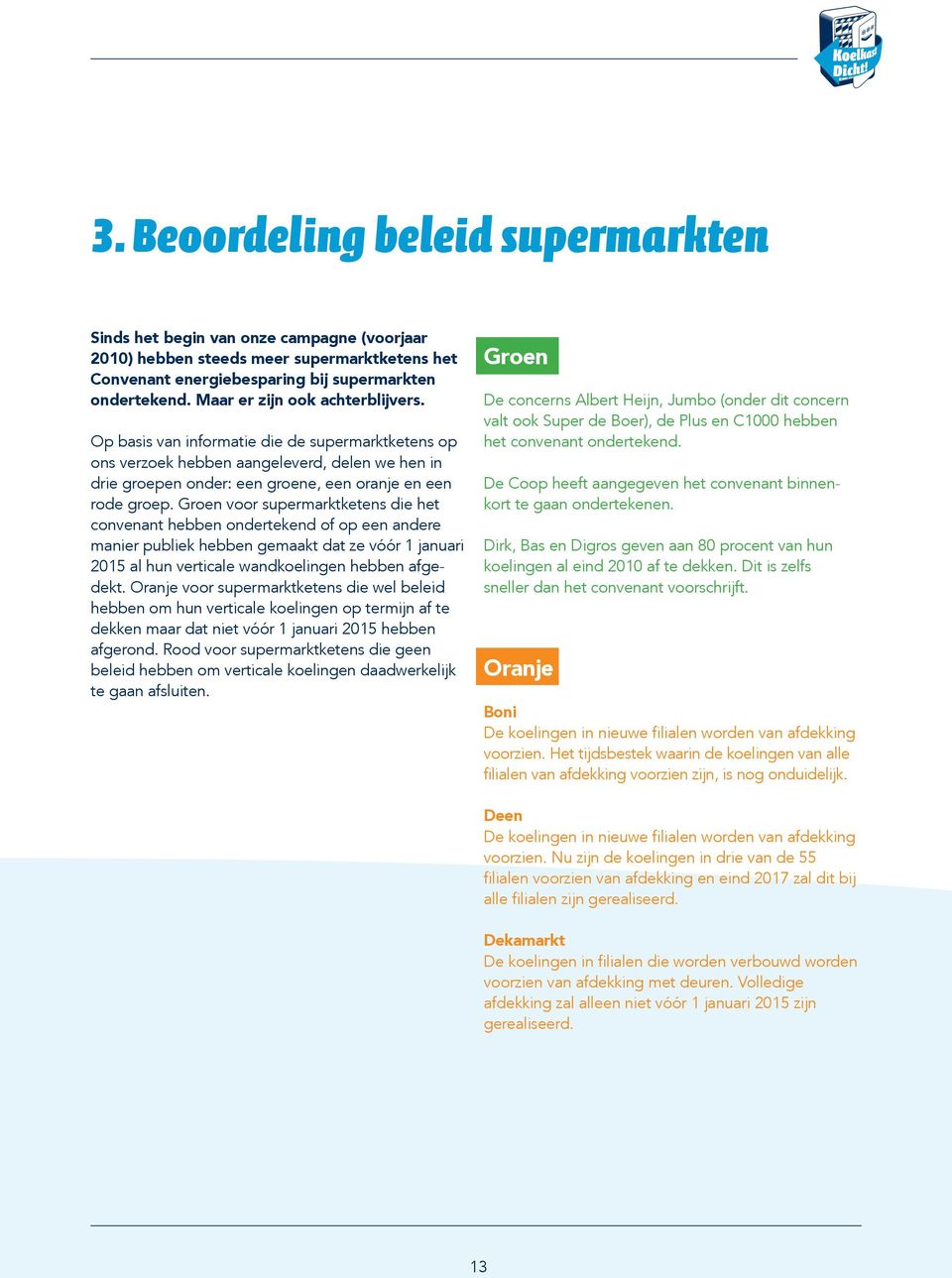 Groen voor supermarktketens die het convenant hebben ondertekend of op een andere manier publiek hebben gemaakt dat ze vóór 1 januari 2015 al hun verticale wandkoelingen hebben afgedekt.