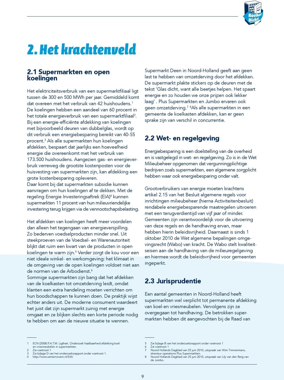 Bij een energie-efficiënte afdekking van koelingen met bijvoorbeeld deuren van dubbelglas, wordt op dit verbruik een energiebesparing bereikt van 40-55 procent.