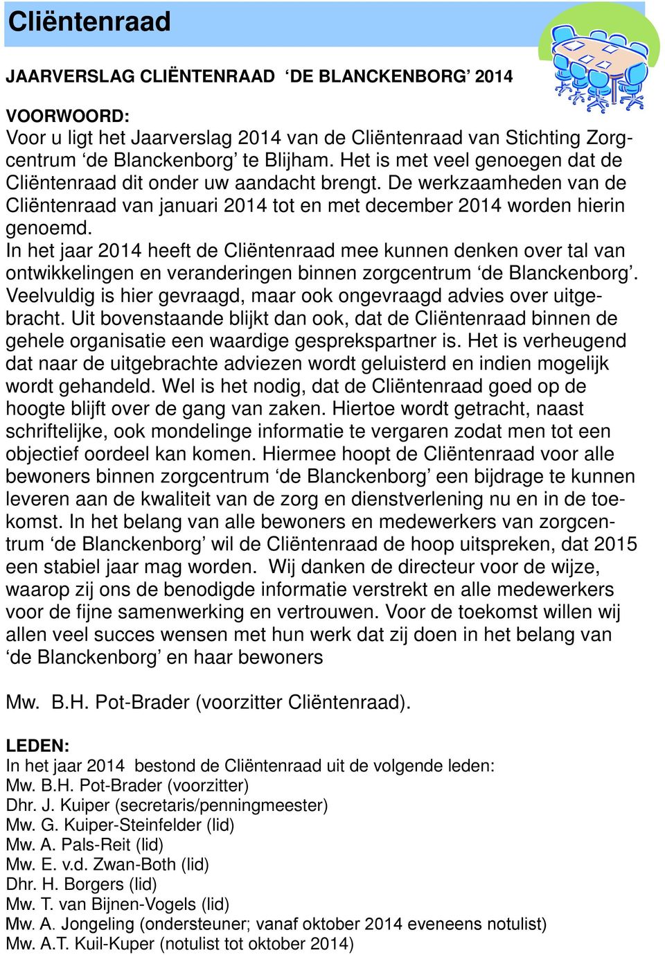 In het jaar 2014 heeft de Cliëntenraad mee kunnen denken over tal van ontwikkelingen en veranderingen binnen zorgcentrum de Blanckenborg.