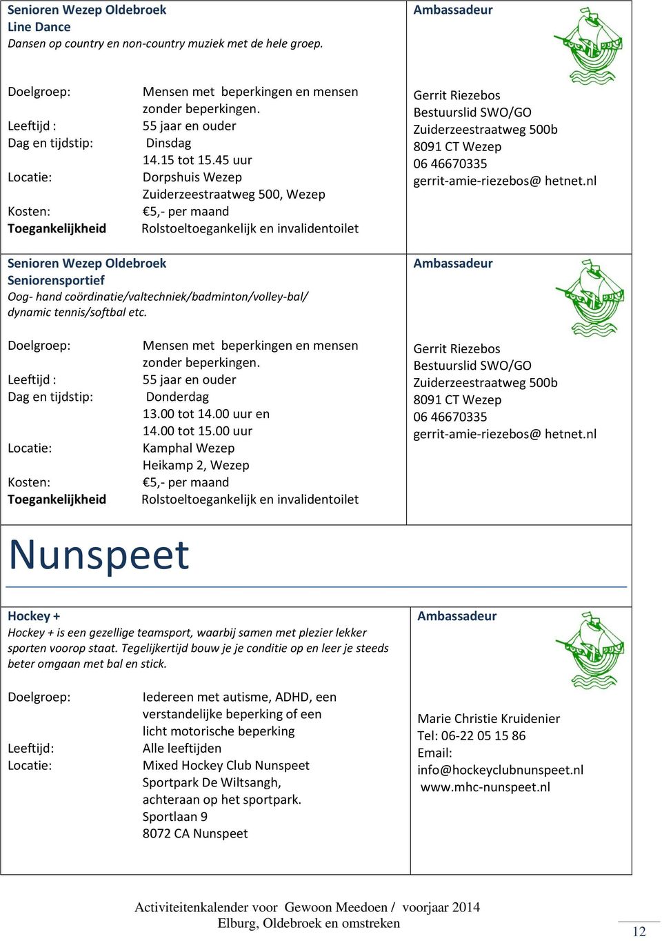 nl Senioren Wezep Oldebroek Seniorensportief Oog- hand coördinatie/valtechniek/badminton/volley-bal/ dynamic tennis/softbal etc. Toegankelijkheid zonder beperkingen. Donderdag 13.00 tot 14.