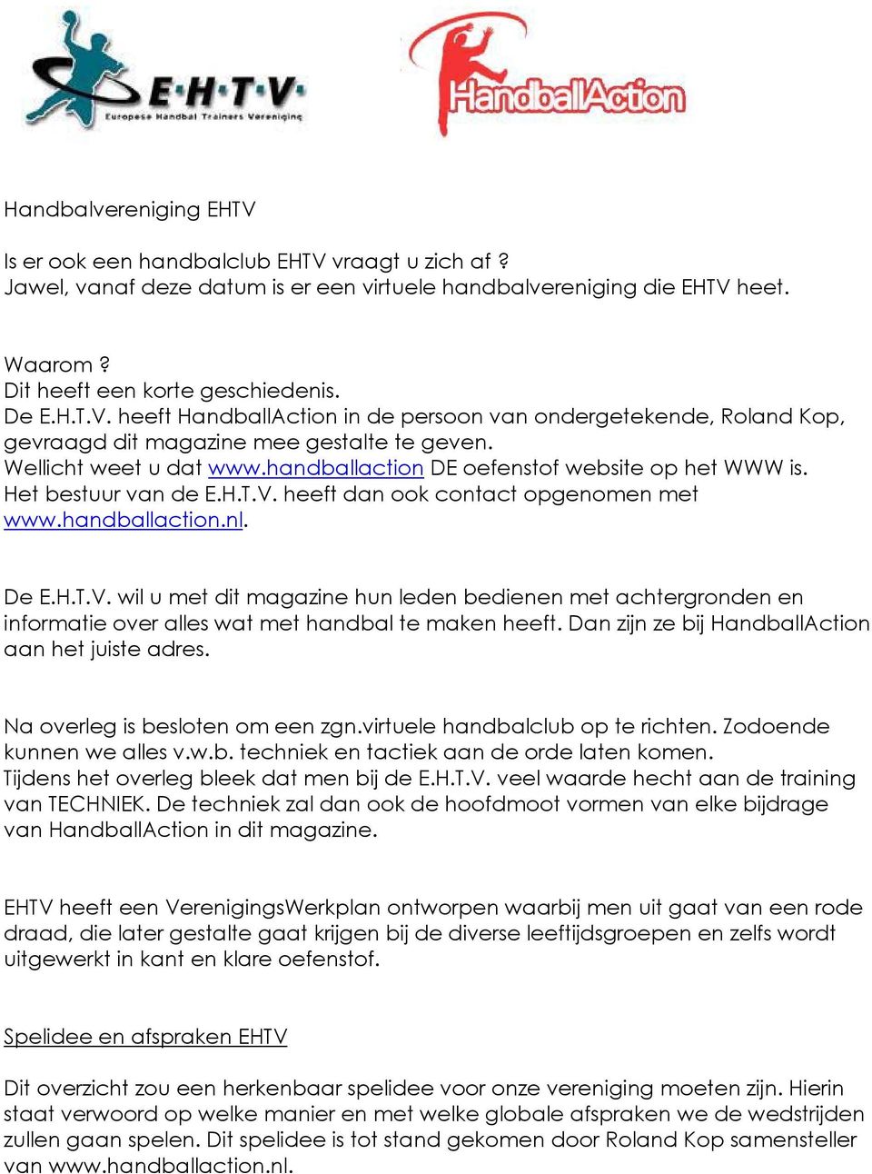 heeft dan ook contact opgenomen met www.handballaction.nl. De E.H.T.V. wil u met dit magazine hun leden bedienen met achtergronden en informatie over alles wat met handbal te maken heeft.