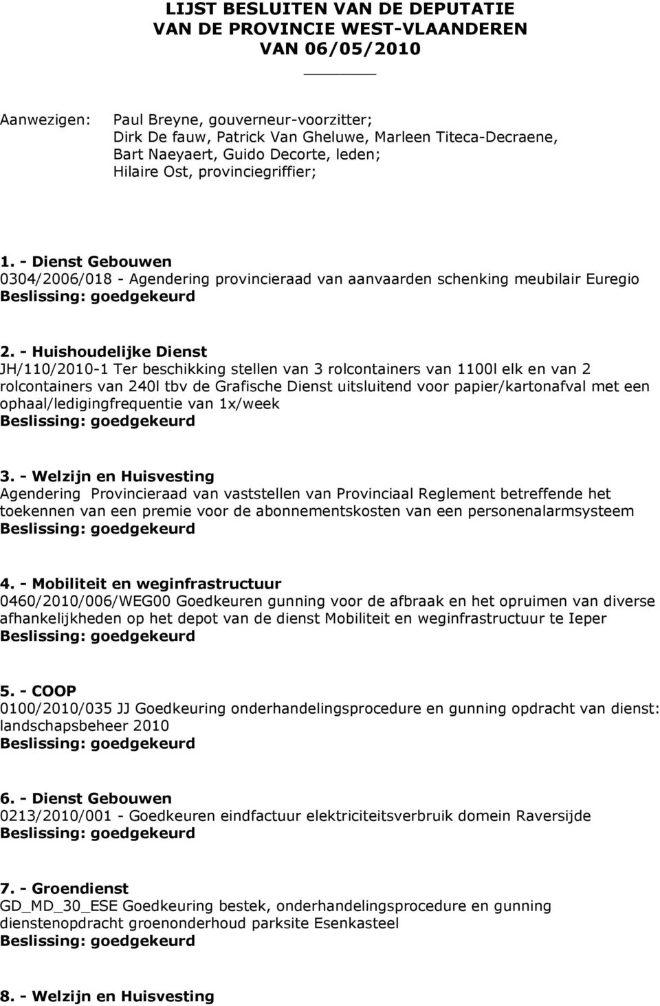 - Huishoudelijke Dienst JH/110/2010-1 Ter beschikking stellen van 3 rolcontainers van 1100l elk en van 2 rolcontainers van 240l tbv de Grafische Dienst uitsluitend voor papier/kartonafval met een