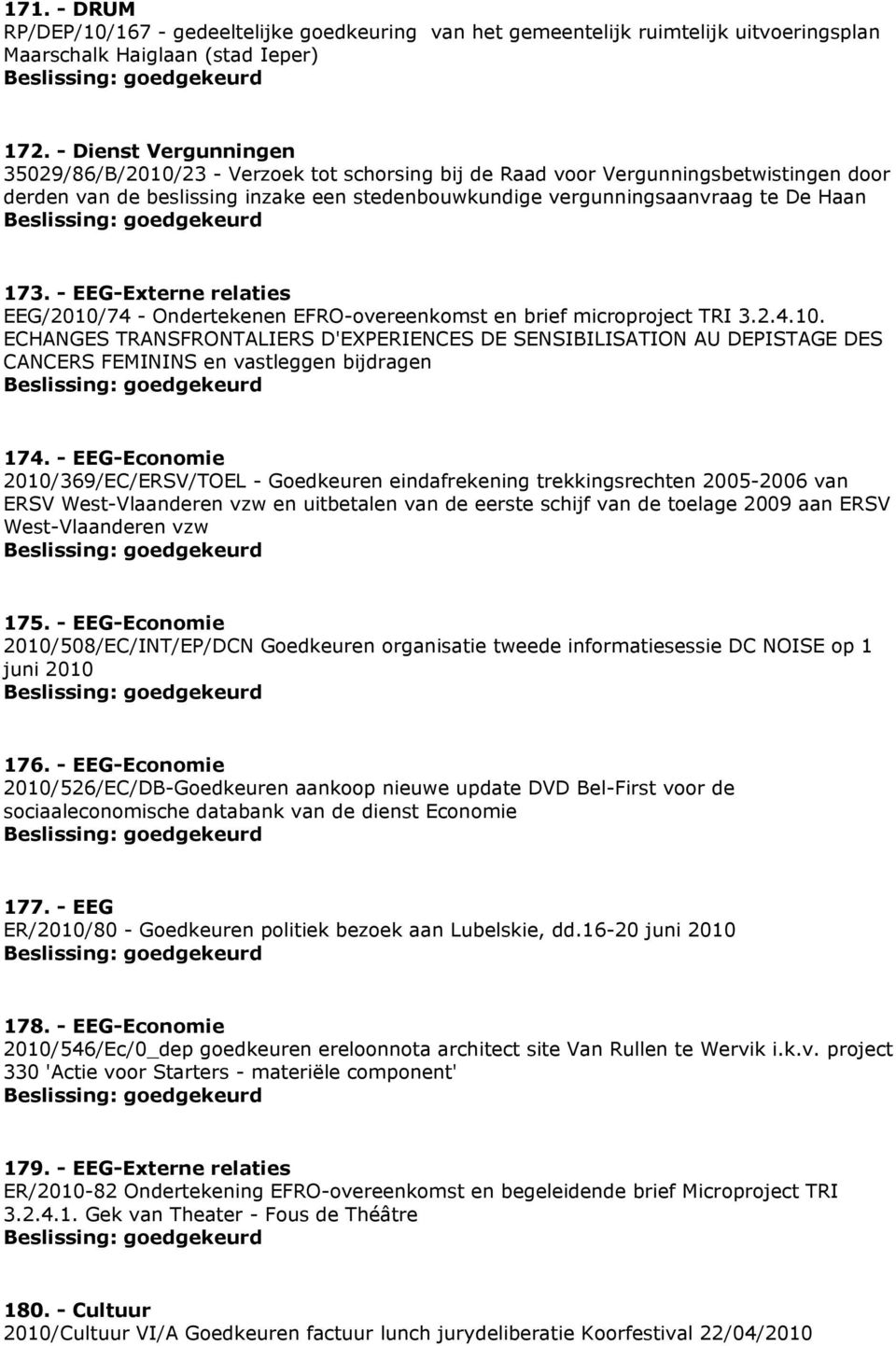 - EEG-Externe relaties EEG/2010/74 - Ondertekenen EFRO-overeenkomst en brief microproject TRI 3.2.4.10. ECHANGES TRANSFRONTALIERS D'EXPERIENCES DE SENSIBILISATION AU DEPISTAGE DES CANCERS FEMININS en vastleggen bijdragen 174.