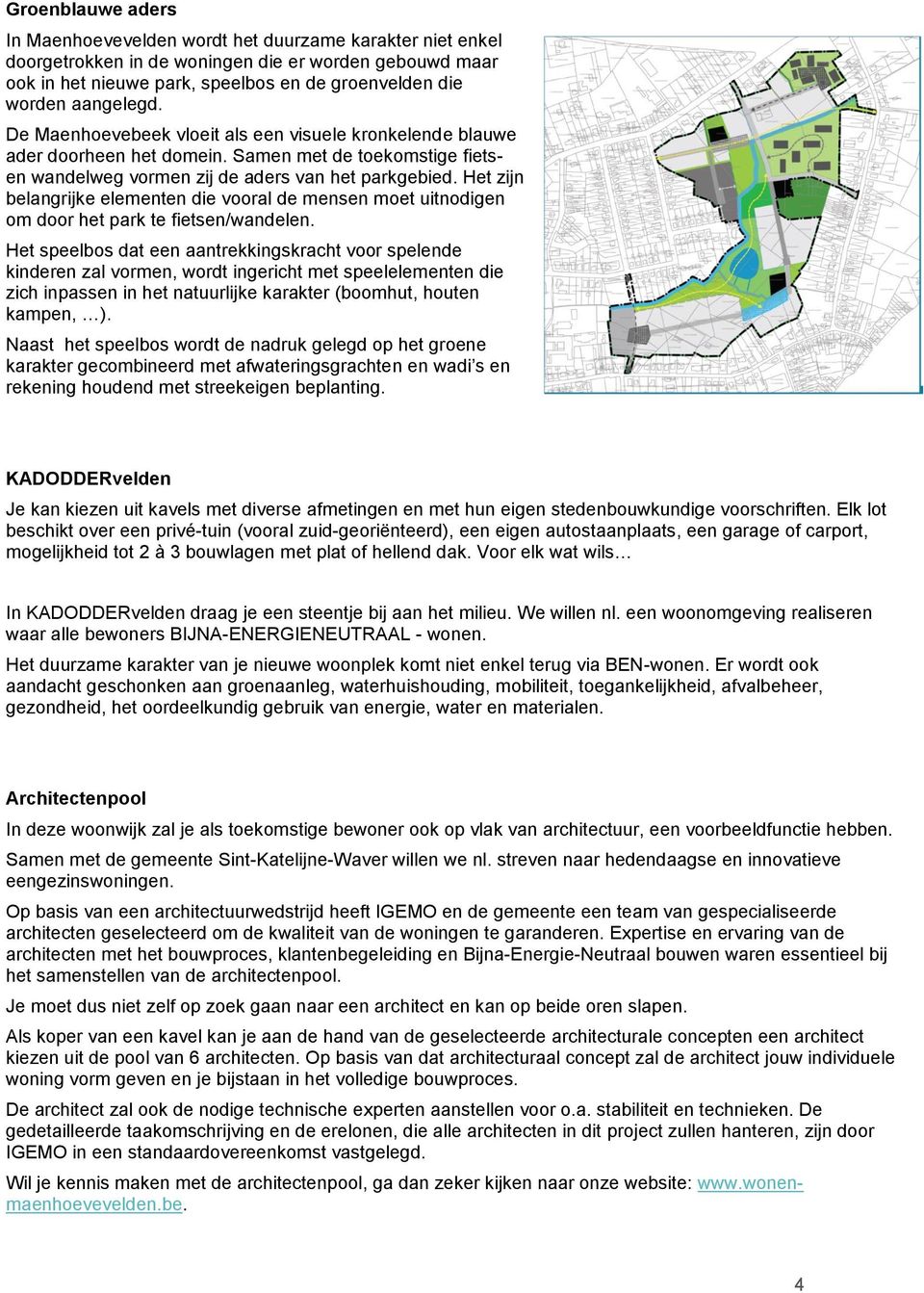 Het zijn belangrijke elementen die vooral de mensen moet uitnodigen om door het park te fietsen/wandelen.