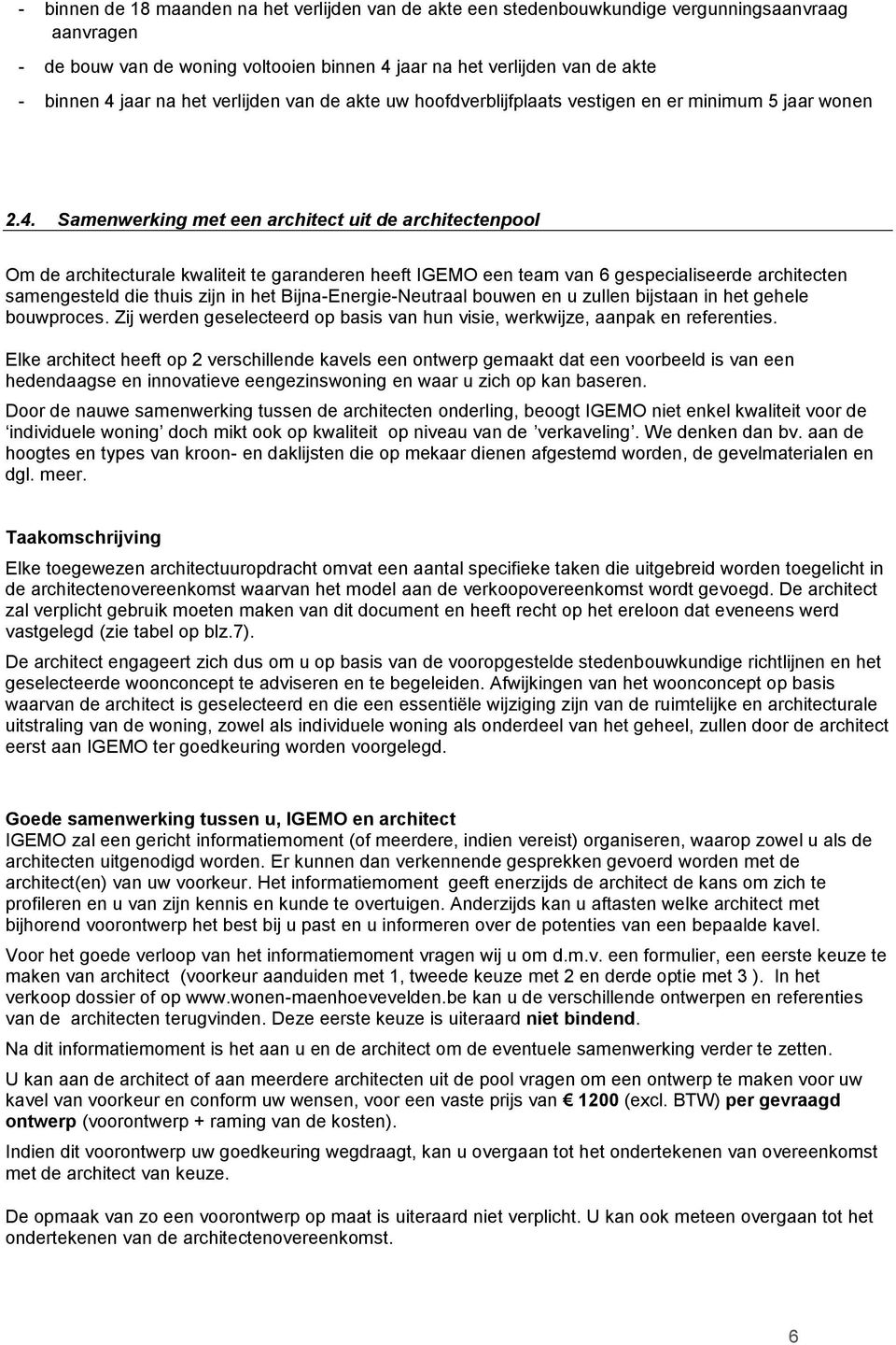 Samenwerking met een architect uit de architectenpool Om de architecturale kwaliteit te garanderen heeft IGEMO een team van 6 gespecialiseerde architecten samengesteld die thuis zijn in het