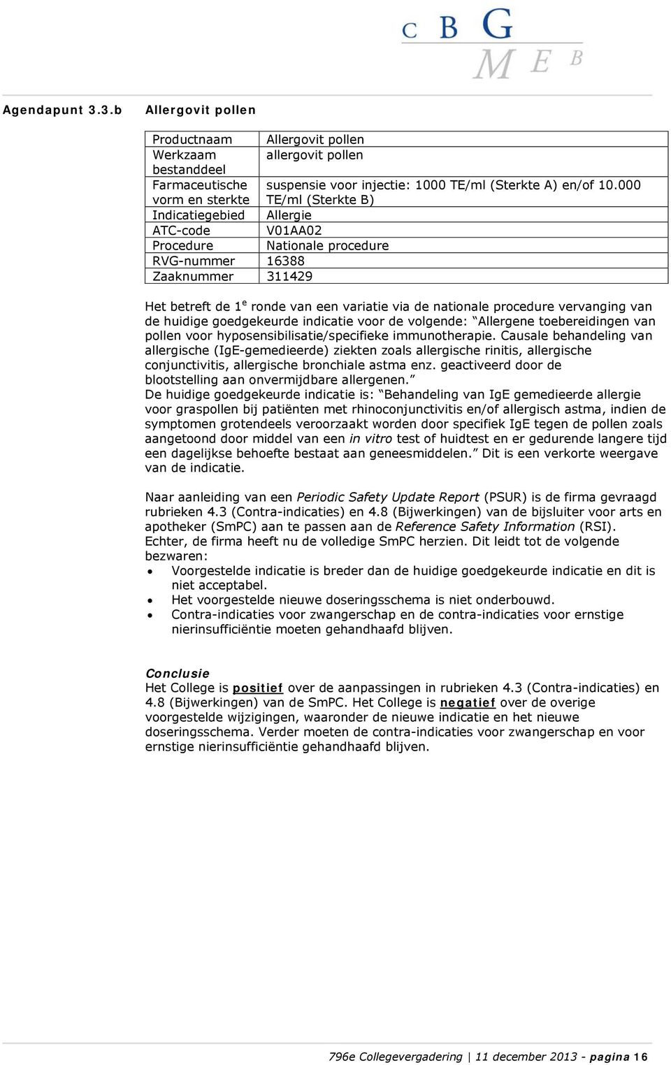 vervanging van de huidige goedgekeurde indicatie voor de volgende: Allergene toebereidingen van pollen voor hyposensibilisatie/specifieke immunotherapie.