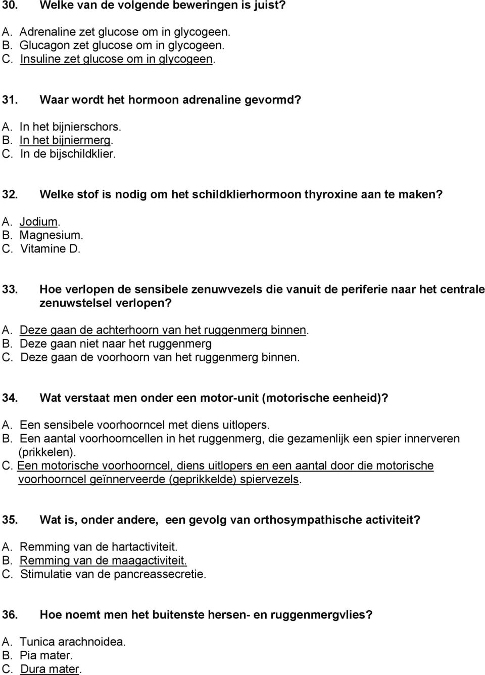 B. Magnesium. C. Vitamine D. 33. Hoe verlopen de sensibele zenuwvezels die vanuit de periferie naar het centrale zenuwstelsel verlopen? A. Deze gaan de achterhoorn van het ruggenmerg binnen. B.