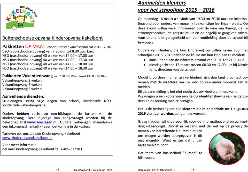 00 uur NSO (naschoolse opvang) 40 weken van 14.00 18.30 uur Pakketten Vakantieopvang van 7.30-13.00 u. en/of 13.00-18.