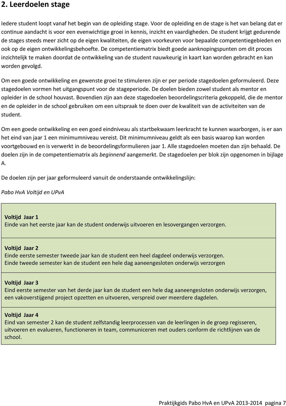 De student krijgt gedurende de stages steeds meer zicht op de eigen kwaliteiten, de eigen voorkeuren voor bepaalde competentiegebieden en ook op de eigen ontwikkelingsbehoefte.