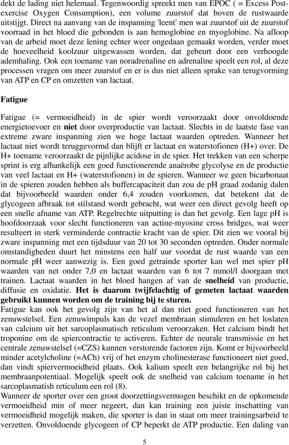 Na afloop van de arbeid moet deze lening echter weer ongedaan gemaakt worden, verder moet de hoeveelheid koolzuur uitgewassen worden, dat gebeurt door een verhoogde ademhaling.