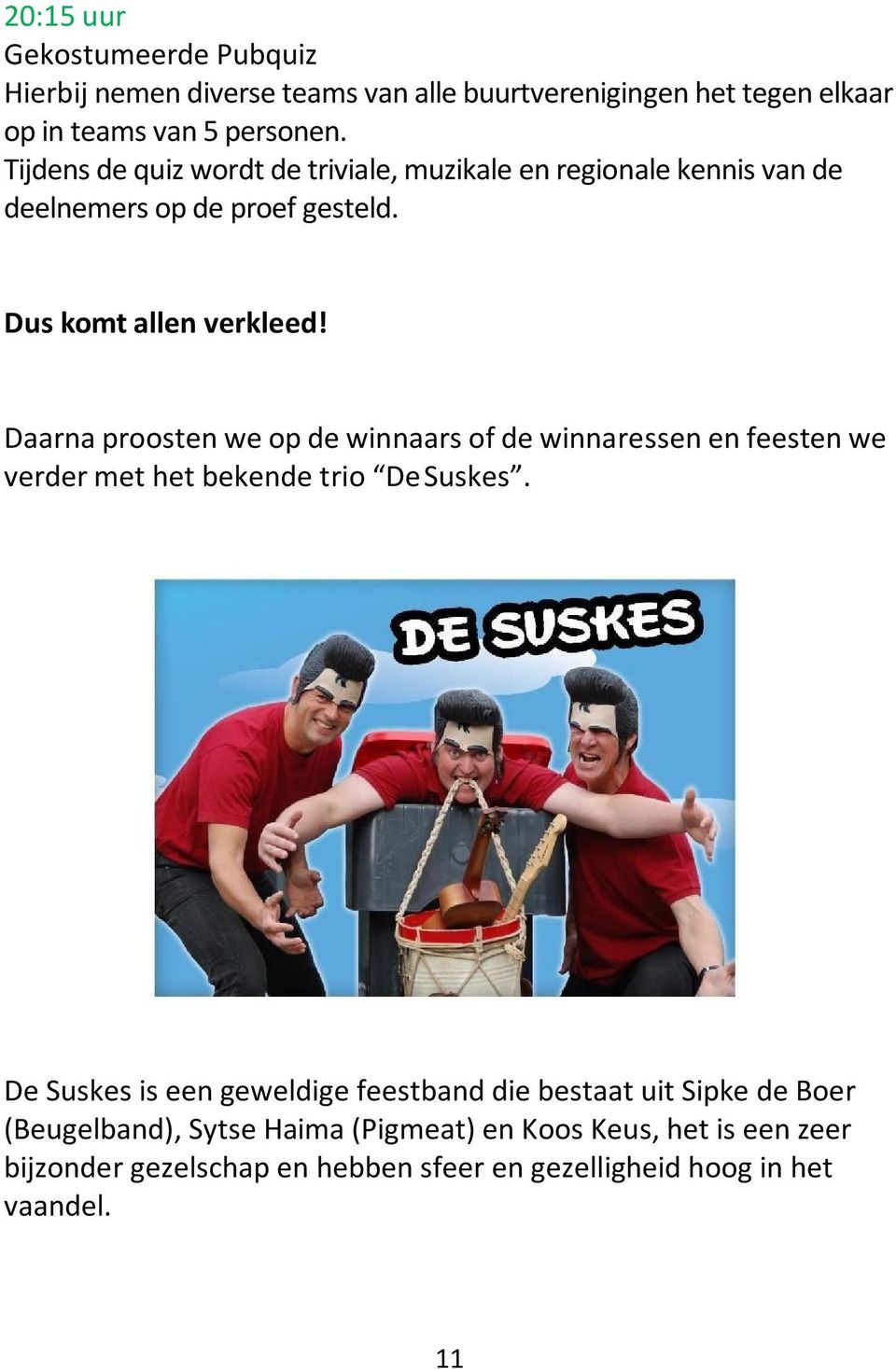 Daarna proosten we op de winnaars of de winnaressen en feesten we verder met het bekende trio De Suskes.