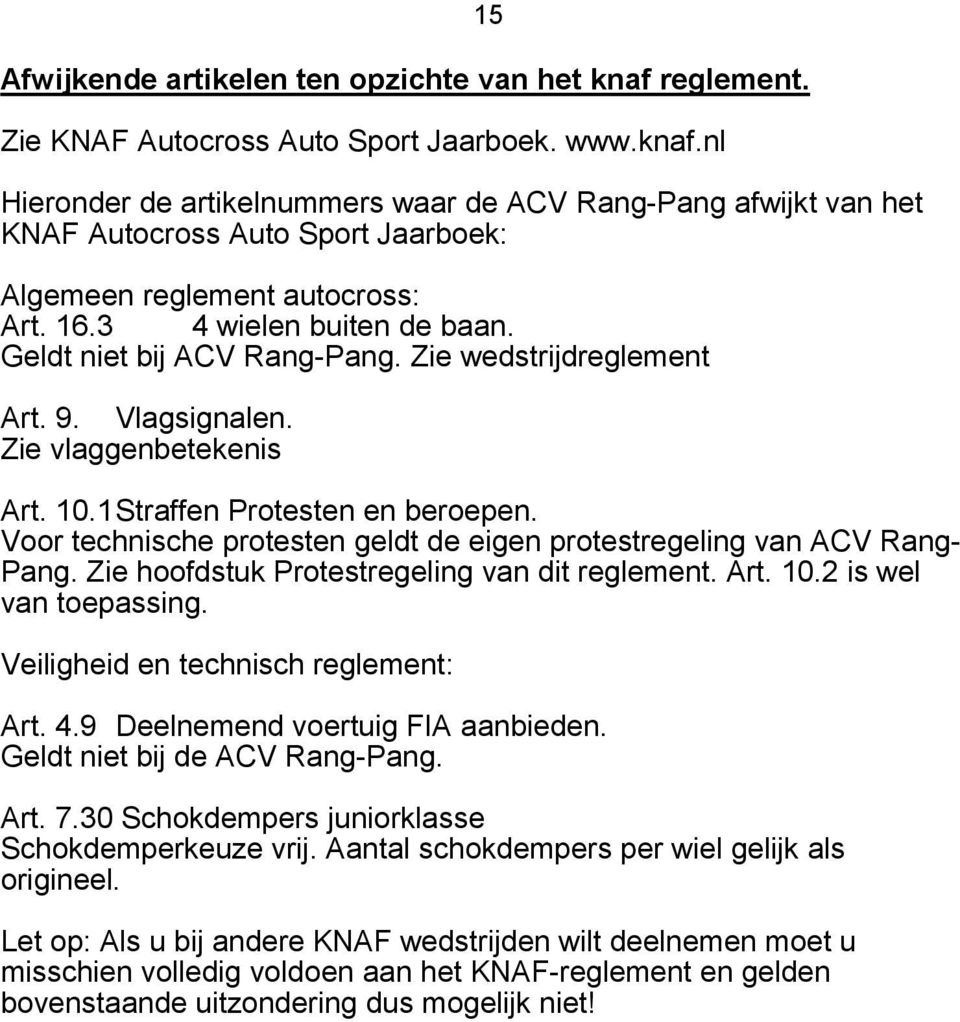 Voor technische protesten geldt de eigen protestregeling van ACV Rang- Pang. Zie hoofdstuk Protestregeling van dit reglement. Art. 10.2 is wel van toepassing. Veiligheid en technisch reglement: Art.