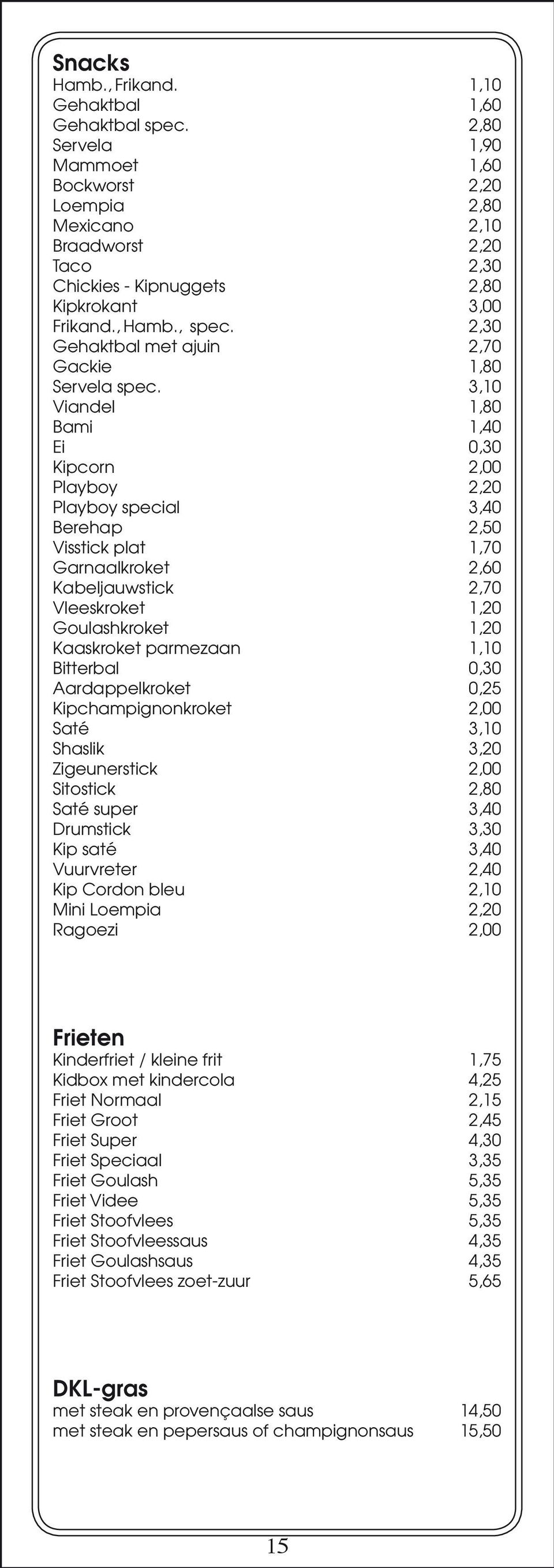 2,30 Gehaktbal met ajuin 2,70 Gackie 1,80 Servela spec.