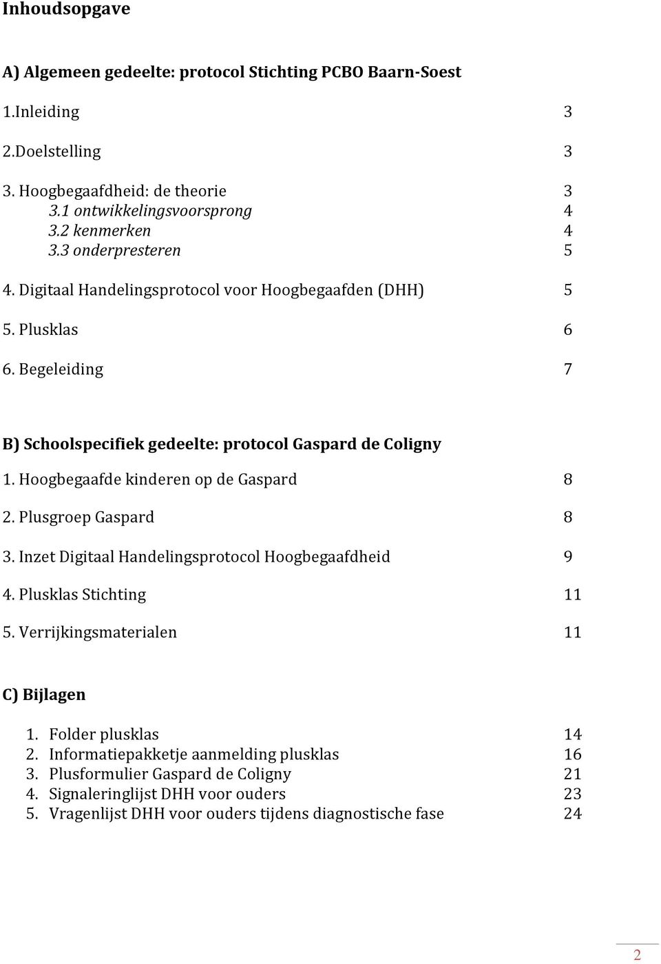 Hoogbegaafde kinderen op de Gaspard 8 2. Plusgroep Gaspard 8 3. Inzet Digitaal Handelingsprotocol Hoogbegaafdheid 9 4. Plusklas Stichting 11 5. Verrijkingsmaterialen 11 C) Bijlagen 1.