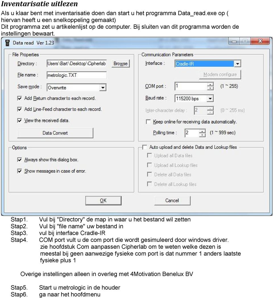 Vul bij "Directory" de map in waar u het bestand wil zetten Vul bij "file name" uw bestand in vul bij interface Cradle-IR COM port vult u de com port die wordt gesimuleerd door windows