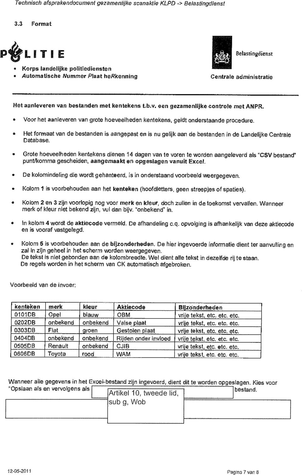 Voor het aanleveren van grote hoeveelheden kentekens, geldt onderstaande procedure. Het formaat van de bestanden is aangepast en is nu gelijk aan de bestanden in de Landelijke Centrale Database.