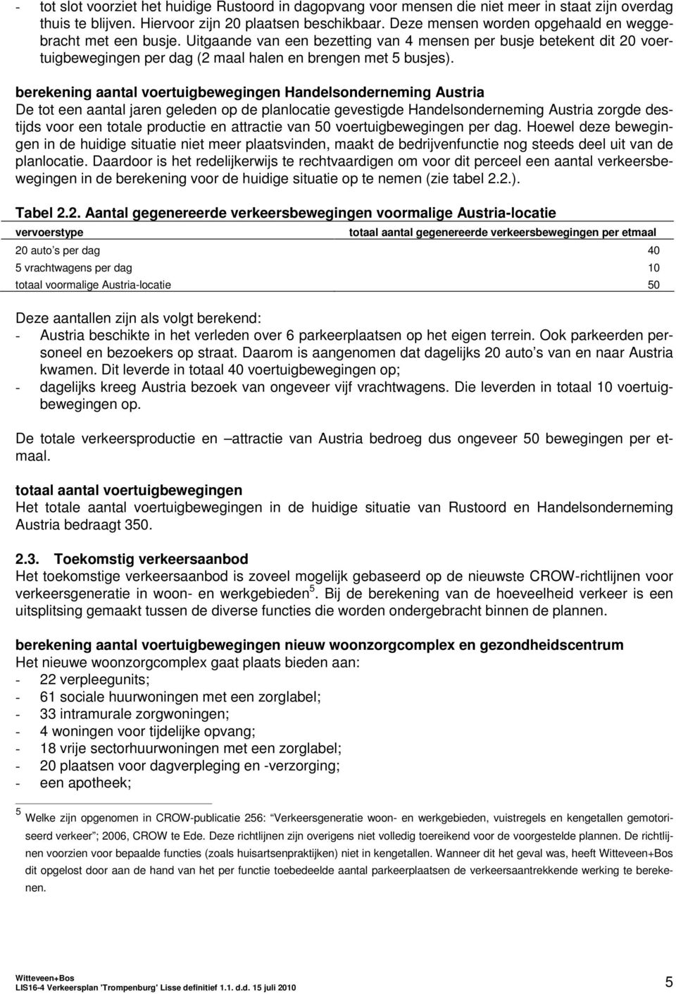 berekening aantal voertuigbewegingen Handelsonderneming Austria De tot een aantal jaren geleden op de planlocatie gevestigde Handelsonderneming Austria zorgde destijds voor een totale productie en